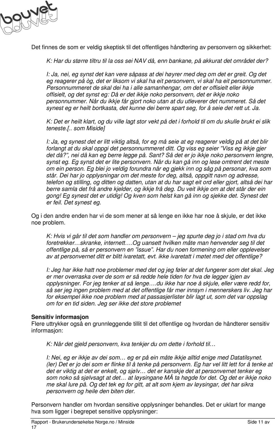 Personnummeret de skal dei ha i alle samanhengar, om det er offisielt eller ikkje offisielt, og det synst eg: Då er det ikkje noko personvern, det er ikkje noko personnummer.