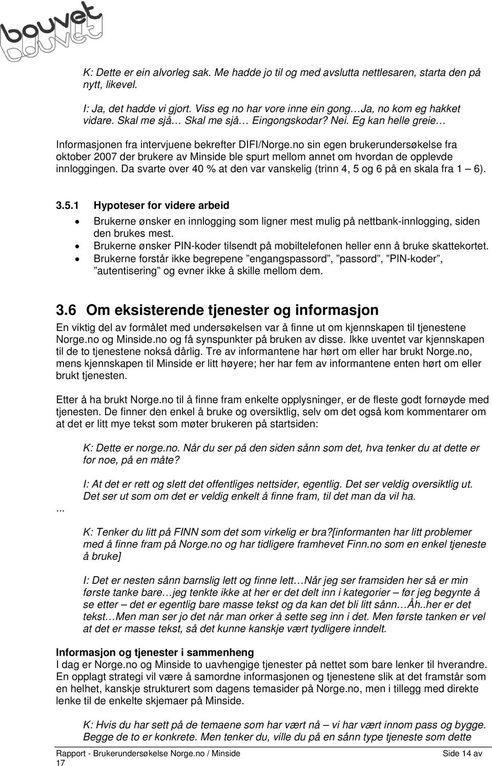 no sin egen brukerundersøkelse fra oktober 2007 der brukere av Minside ble spurt mellom annet om hvordan de opplevde innloggingen.