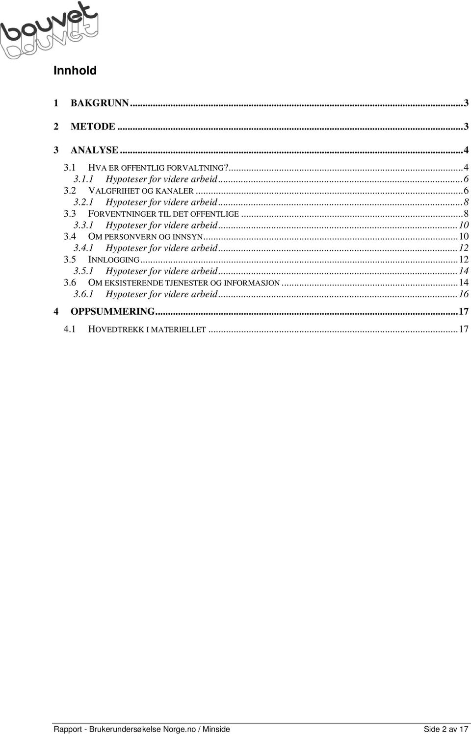 ..10 3.4.1 Hypoteser for videre arbeid...12 3.5 INNLOGGING...12 3.5.1 Hypoteser for videre arbeid...14 3.6 OM EKSISTERENDE TJENESTER OG INFORMASJON.