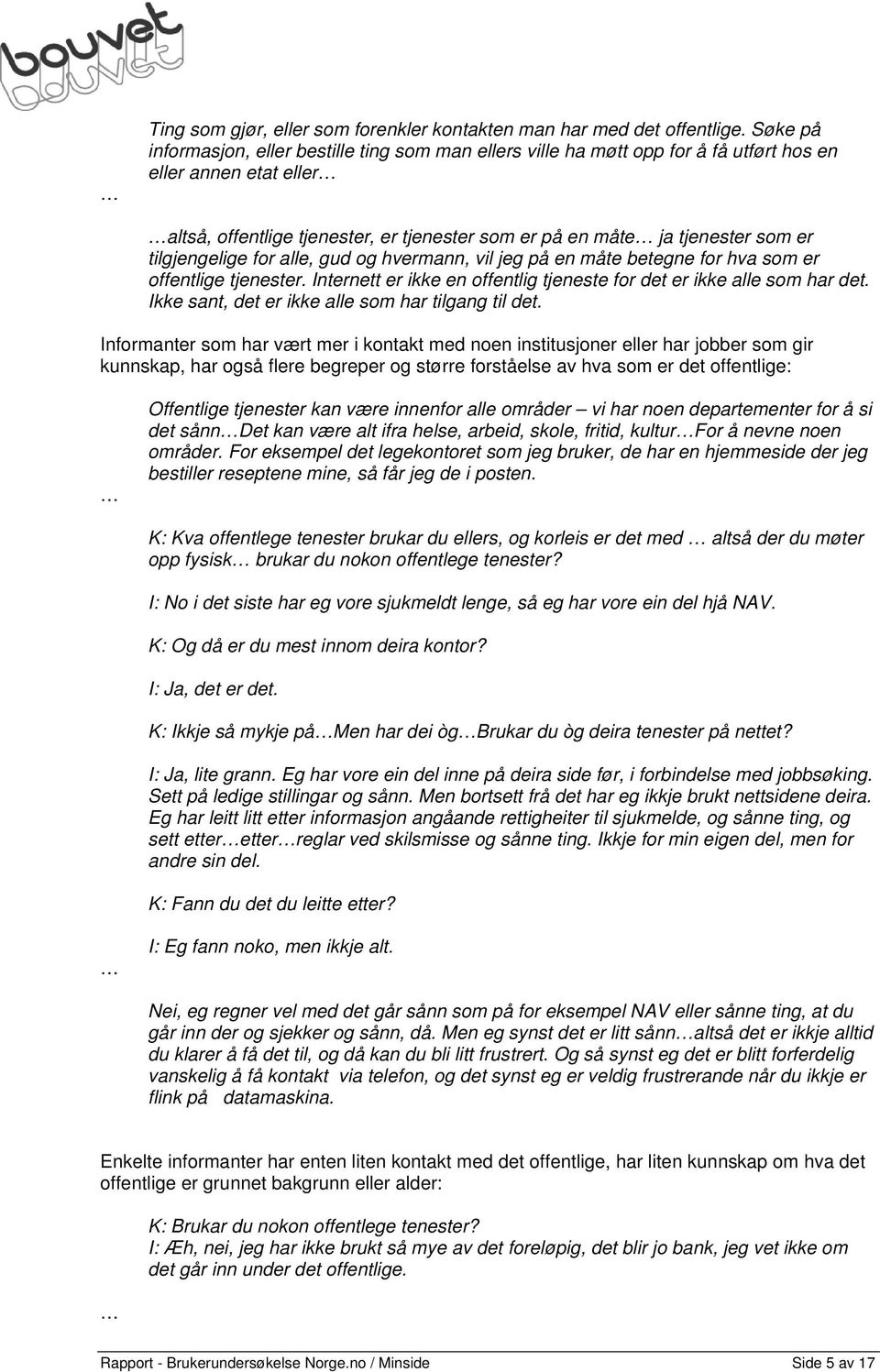 tilgjengelige for alle, gud og hvermann, vil jeg på en måte betegne for hva som er offentlige tjenester. Internett er ikke en offentlig tjeneste for det er ikke alle som har det.