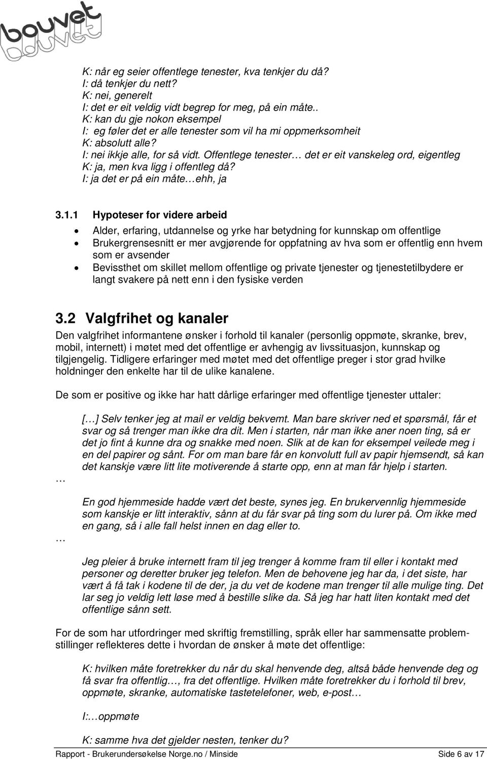 Offentlege tenester det er eit vanskeleg ord, eigentleg K: ja, men kva ligg i offentleg då? I: ja det er på ein måteehh, ja 3.1.