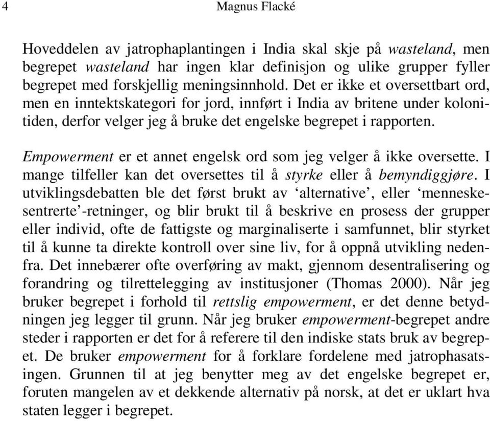 Empowerment er et annet engelsk ord som jeg velger å ikke oversette. I mange tilfeller kan det oversettes til å styrke eller å bemyndiggjøre.