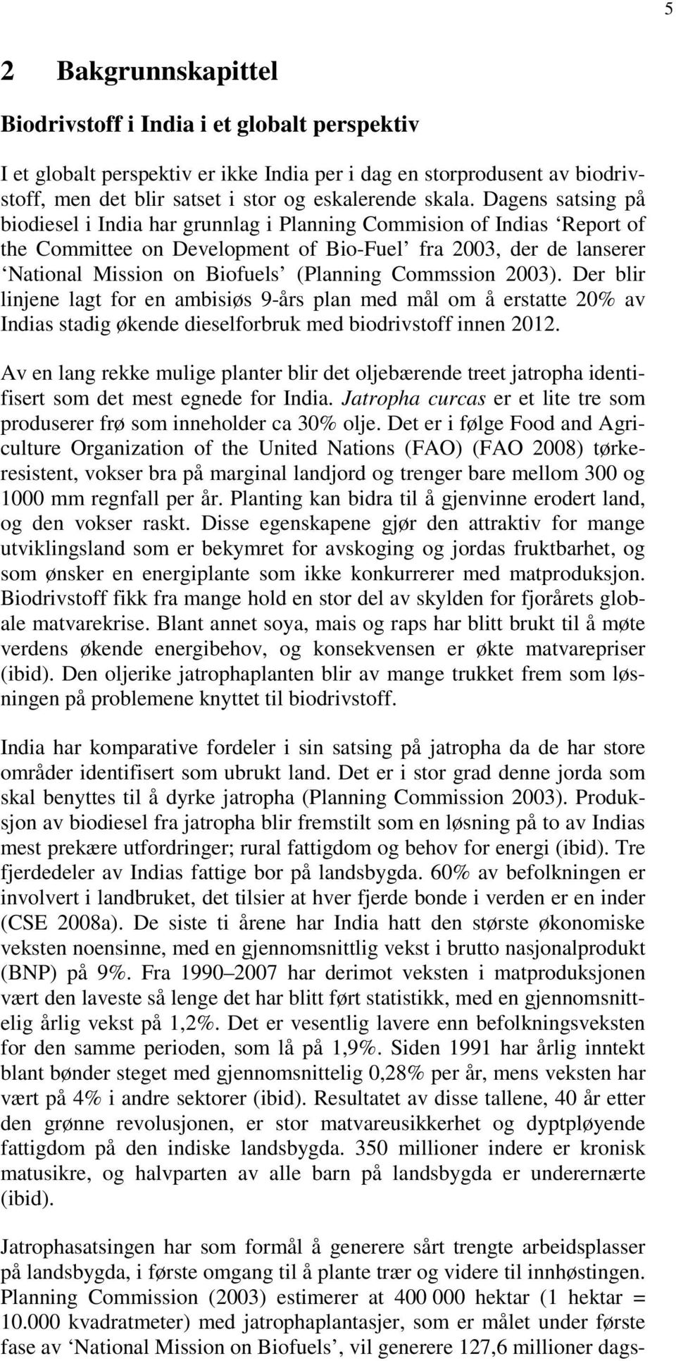 Commssion 2003). Der blir linjene lagt for en ambisiøs 9-års plan med mål om å erstatte 20% av Indias stadig økende dieselforbruk med biodrivstoff innen 2012.