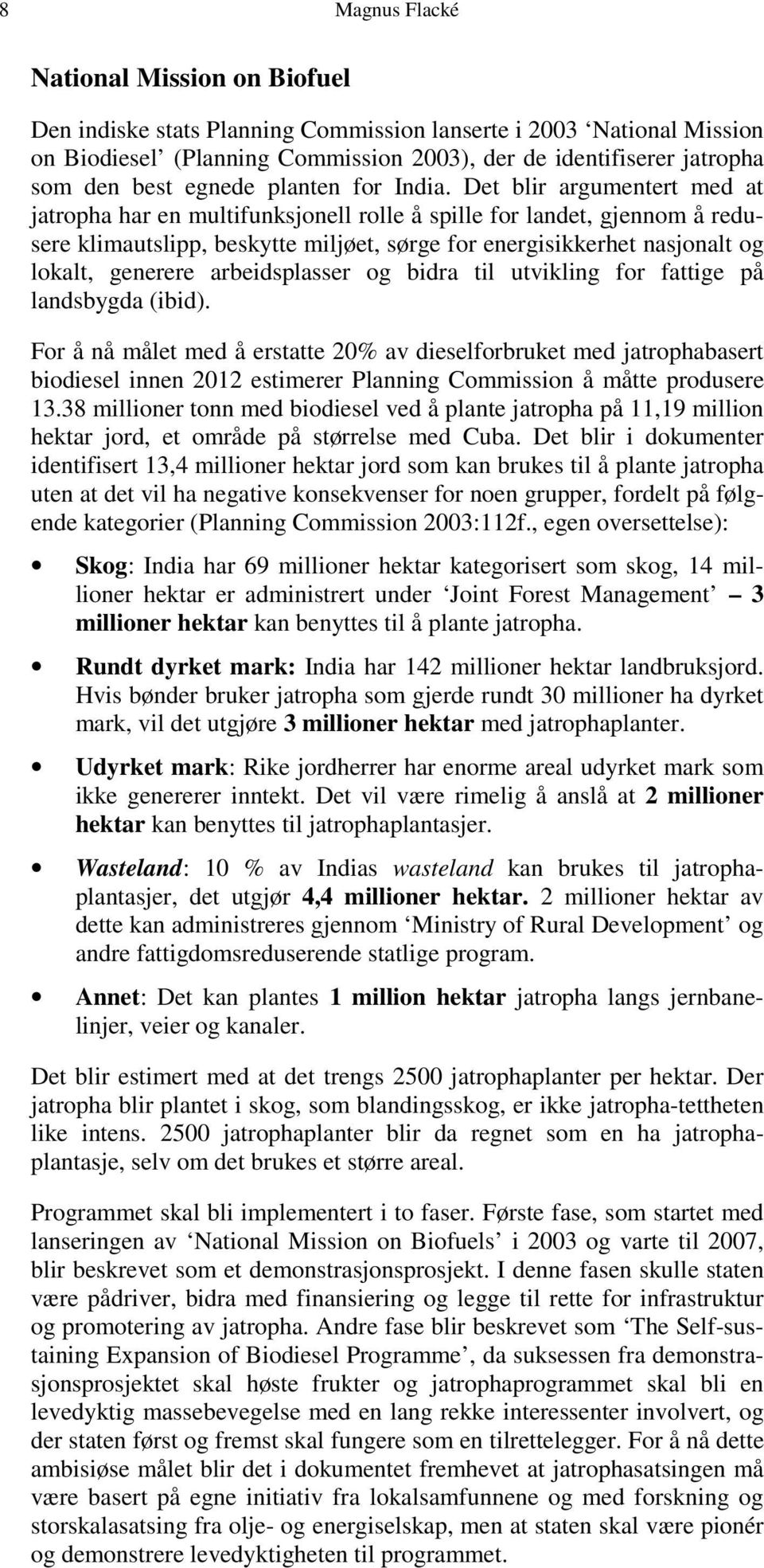 Det blir argumentert med at jatropha har en multifunksjonell rolle å spille for landet, gjennom å redusere klimautslipp, beskytte miljøet, sørge for energisikkerhet nasjonalt og lokalt, generere