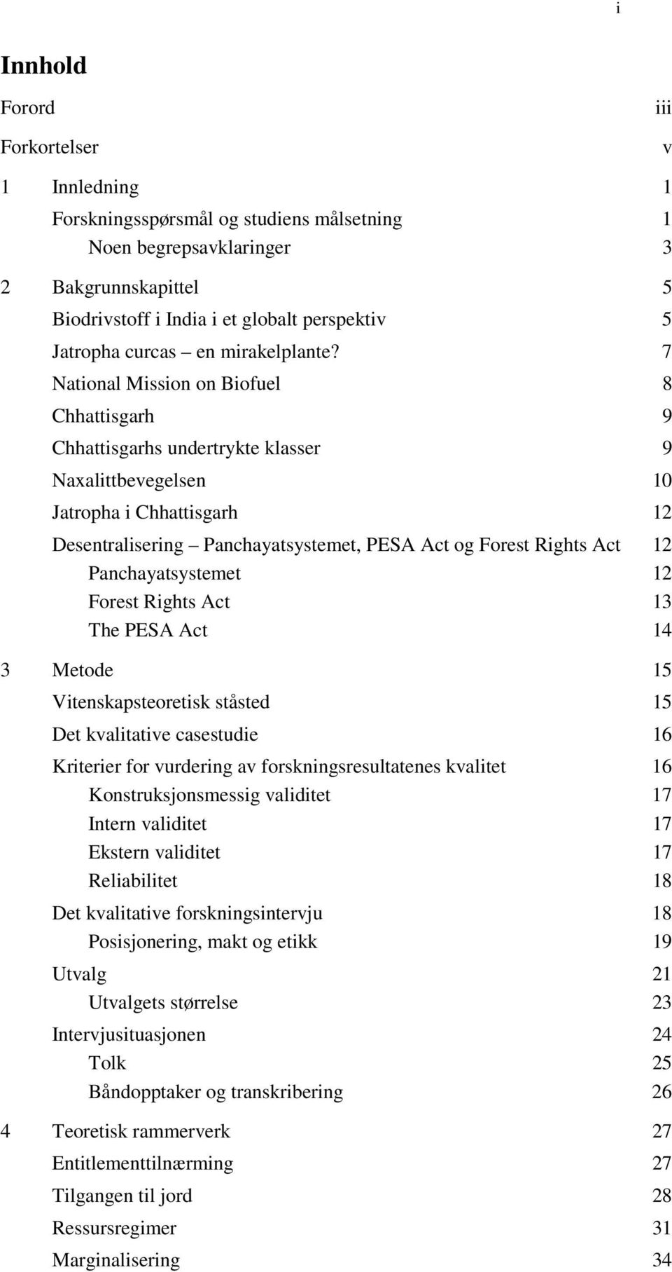 7 National Mission on Biofuel 8 Chhattisgarh 9 Chhattisgarhs undertrykte klasser 9 Naxalittbevegelsen 10 Jatropha i Chhattisgarh 12 Desentralisering Panchayatsystemet, PESA Act og Forest Rights Act