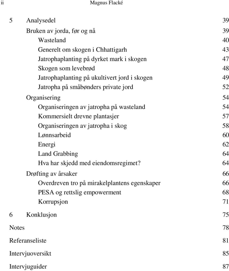 Kommersielt drevne plantasjer 57 Organiseringen av jatropha i skog 58 Lønnsarbeid 60 Energi 62 Land Grabbing 64 Hva har skjedd med eiendomsregimet?