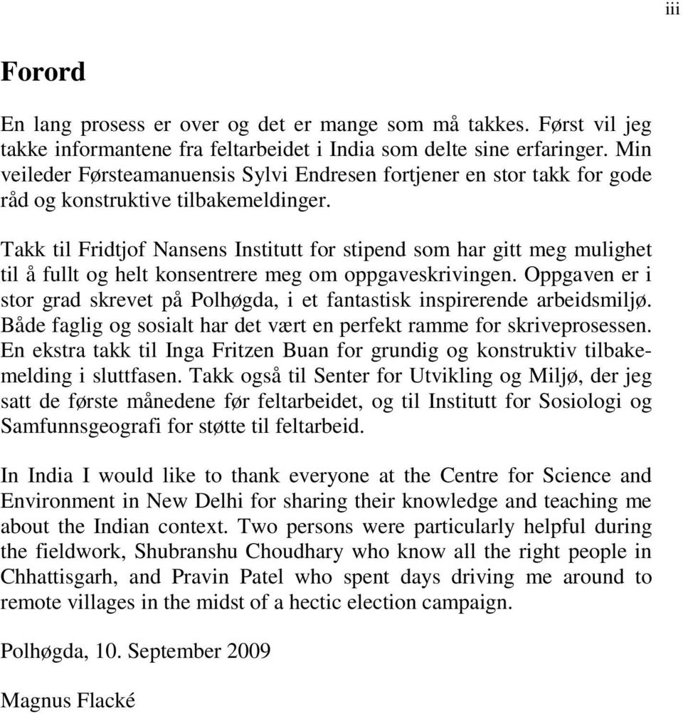 Takk til Fridtjof Nansens Institutt for stipend som har gitt meg mulighet til å fullt og helt konsentrere meg om oppgaveskrivingen.