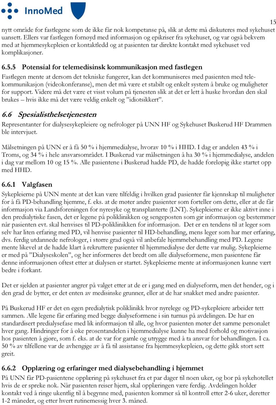 6.5.5 Potensial for telemedisinsk kommunikasjon med fastlegen Fastlegen mente at dersom det tekniske fungerer, kan det kommuniseres med pasienten med telekommunikasjon (videokonferanse), men det må