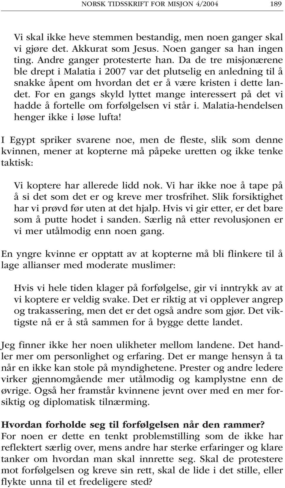 For en gangs skyld lyttet mange interessert på det vi hadde å fortelle om forfølgelsen vi står i. Malatia-hendelsen henger ikke i løse lufta!