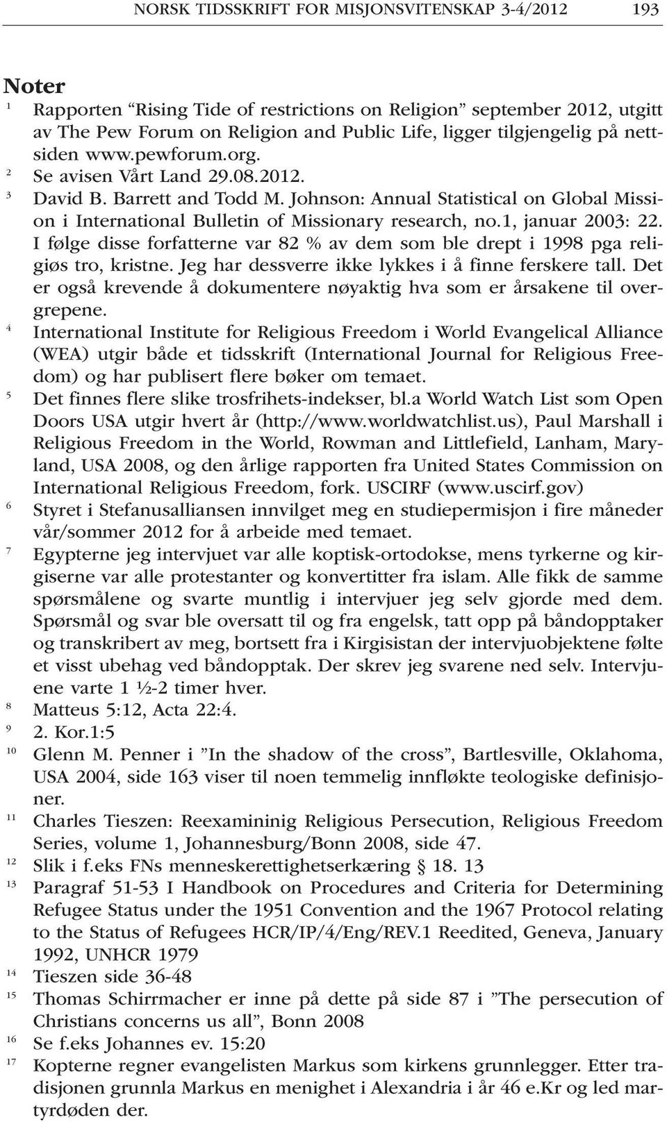 1, januar 2003: 22. I følge disse forfatterne var 82 % av dem som ble drept i 1998 pga religiøs tro, kristne. Jeg har dessverre ikke lykkes i å finne ferskere tall.