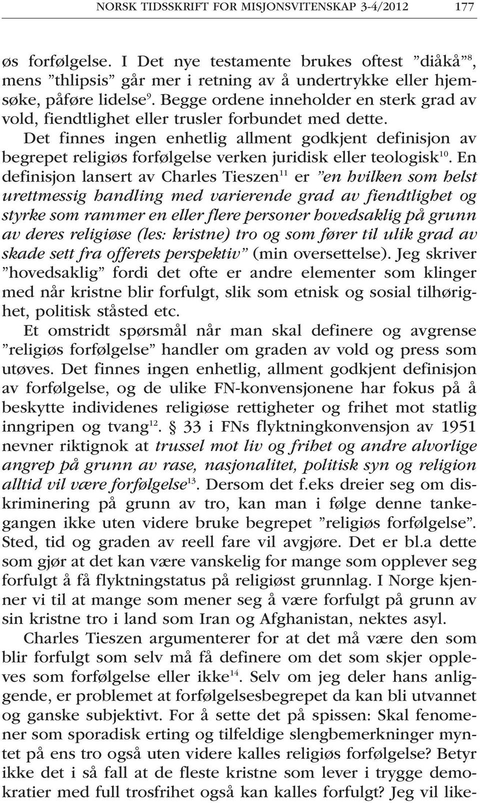 Det finnes ingen enhetlig allment godkjent definisjon av begrepet religiøs forfølgelse verken juridisk eller teologisk 10.