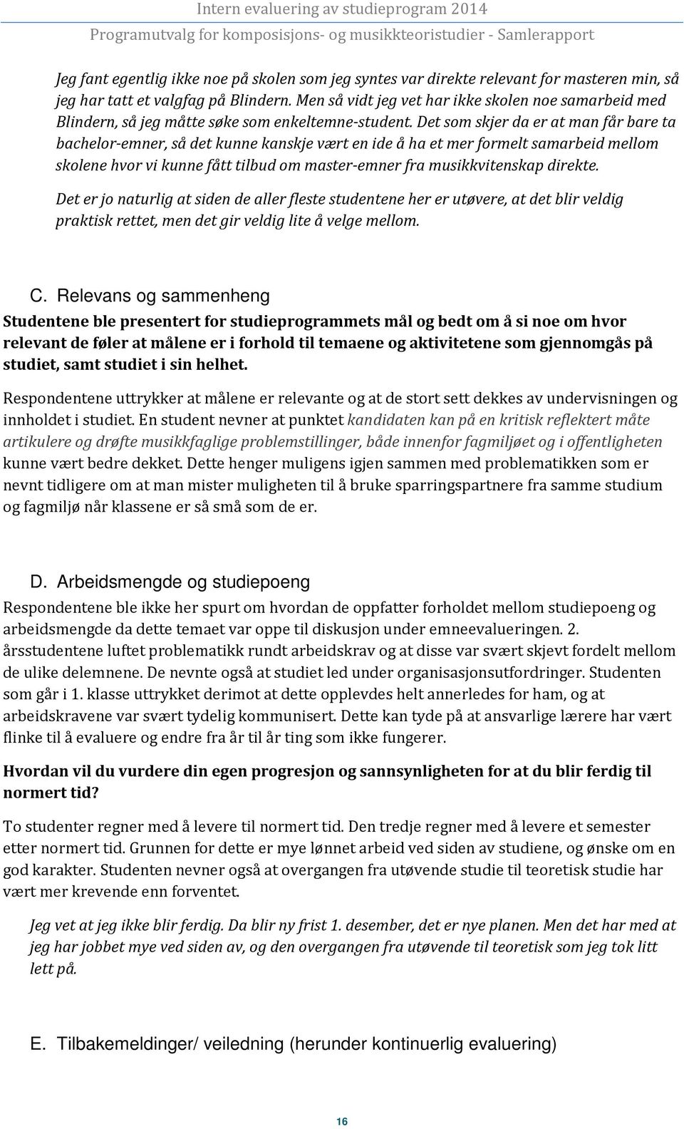 Det som skjer da er at man får bare ta bachelor-emner, så det kunne kanskje vært en ide å ha et mer formelt samarbeid mellom skolene hvor vi kunne fått tilbud om master-emner fra musikkvitenskap