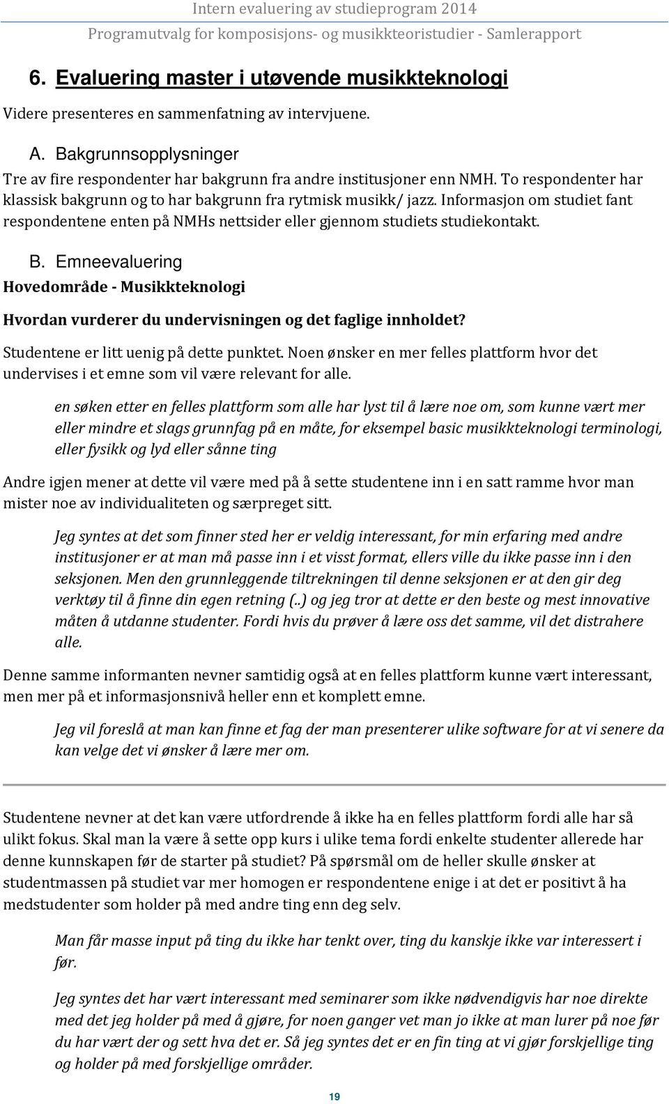 Emneevaluering Hovedområde - Musikkteknologi Hvordan vurderer du undervisningen og det faglige innholdet? Studentene er litt uenig på dette punktet.