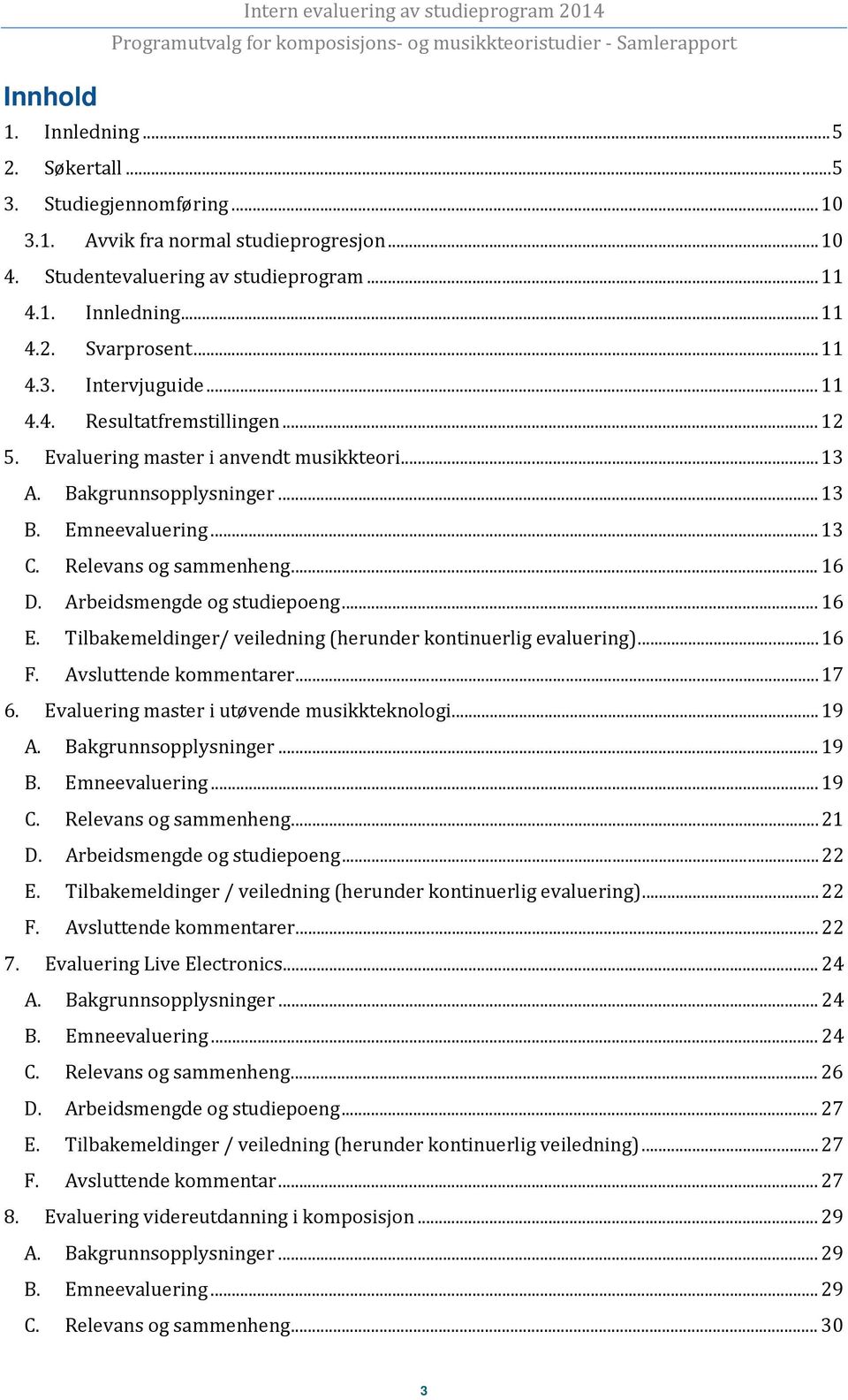 Emneevaluering... 13 C. Relevans og sammenheng... 16 D. Arbeidsmengde og studiepoeng... 16 E. Tilbakemeldinger/ veiledning (herunder kontinuerlig evaluering)... 16 F. Avsluttende kommentarer... 17 6.