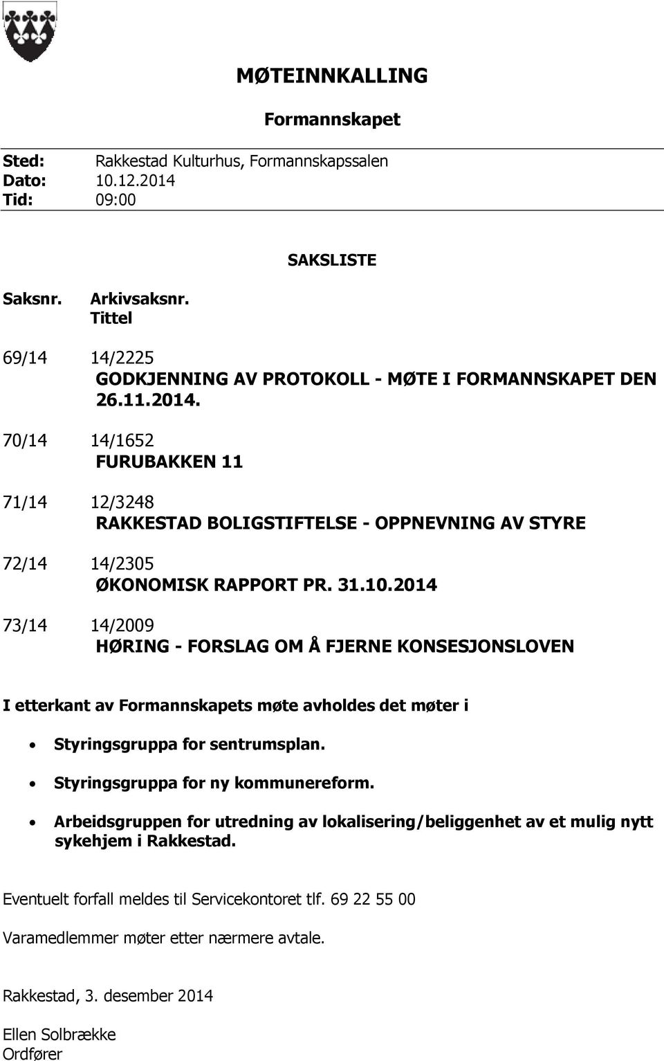 70/14 14/1652 FURUBAKKEN 11 71/14 12/3248 RAKKESTAD BOLIGSTIFTELSE - OPPNEVNING AV STYRE 72/14 14/2305 ØKONOMISK RAPPORT PR. 31.10.