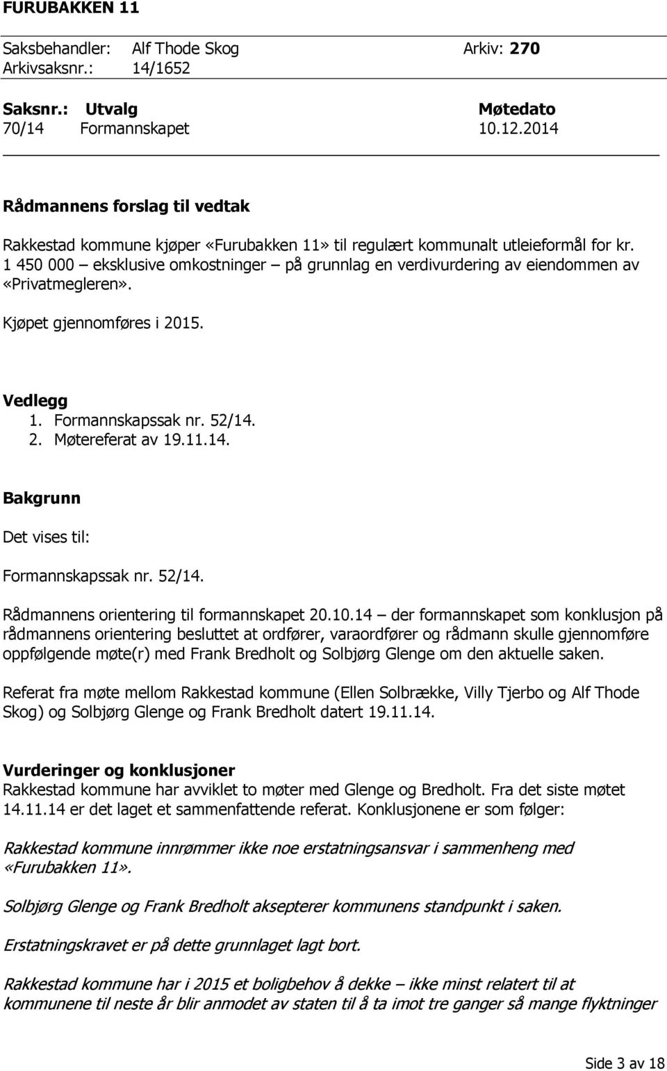 1 450 000 eksklusive omkostninger på grunnlag en verdivurdering av eiendommen av «Privatmegleren». Kjøpet gjennomføres i 2015. Vedlegg 1. Formannskapssak nr. 52/14.