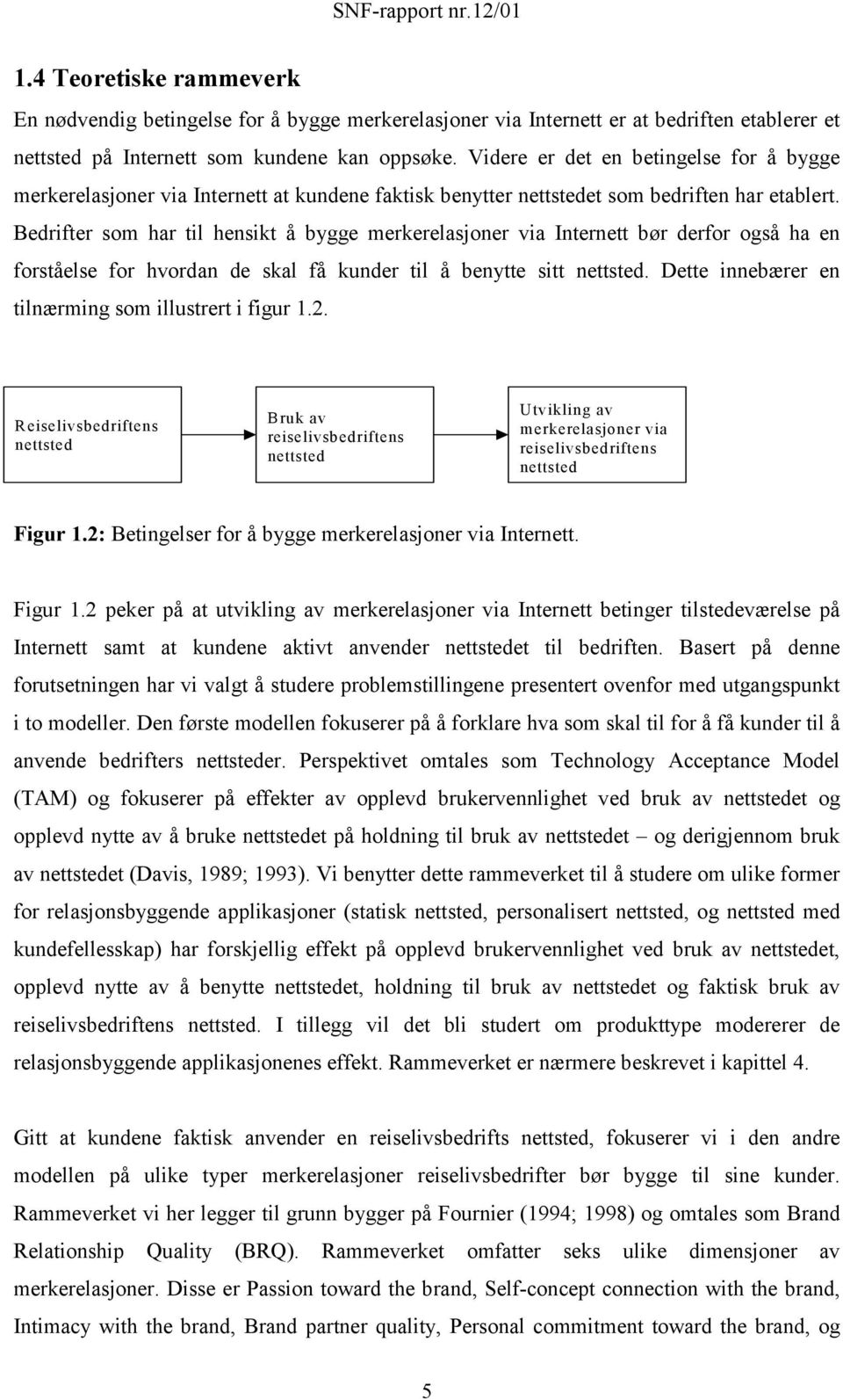 Bedrifter som har til hensikt å bygge merkerelasjoner via Internett bør derfor også ha en forståelse for hvordan de skal få kunder til å benytte sitt nettsted.