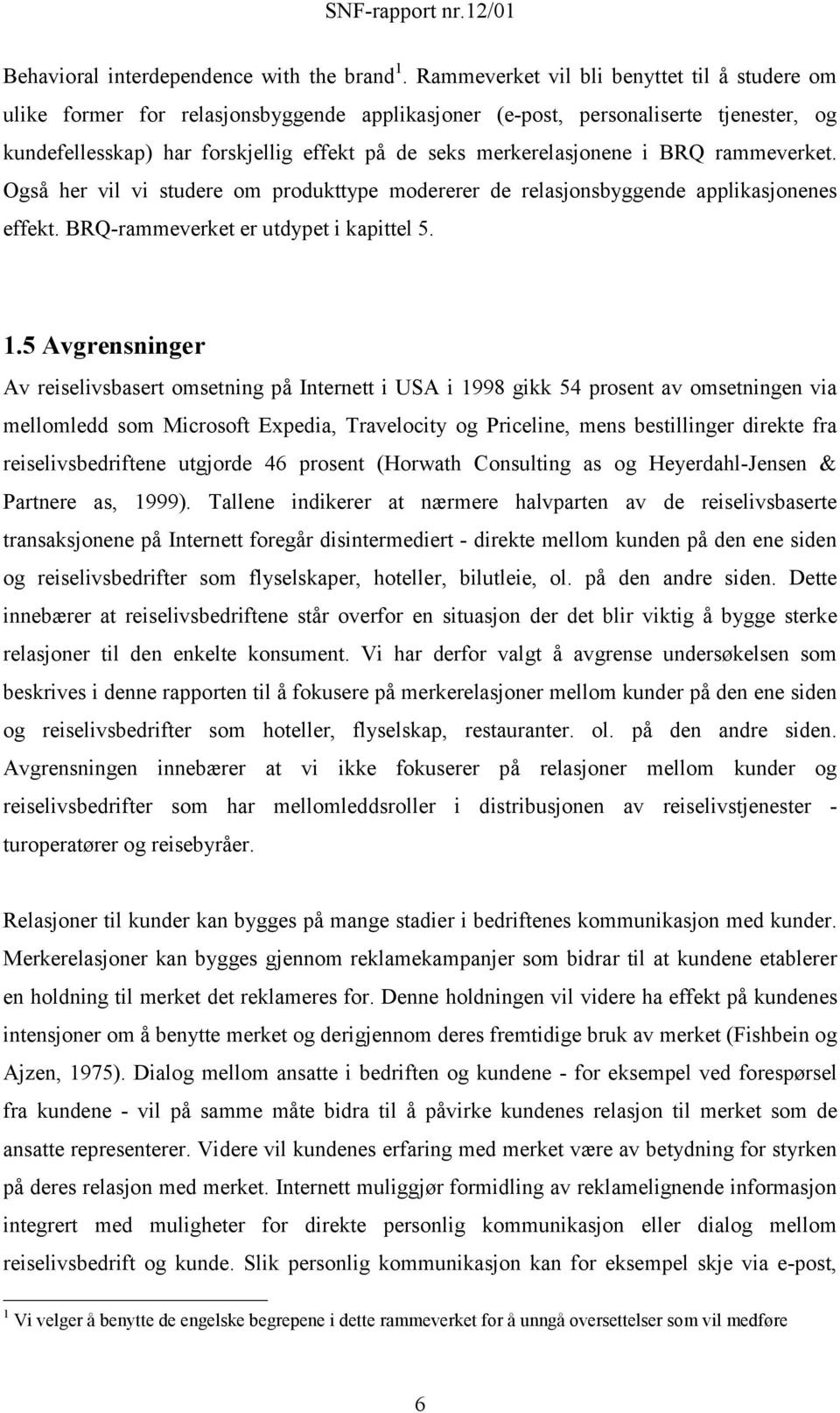 merkerelasjonene i BRQ rammeverket. Også her vil vi studere om produkttype modererer de relasjonsbyggende applikasjonenes effekt. BRQ-rammeverket er utdypet i kapittel 5. 1.