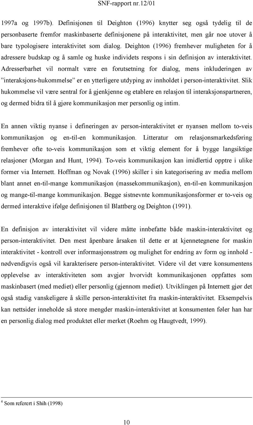 Deighton (1996) fremhever muligheten for å adressere budskap og å samle og huske individets respons i sin definisjon av interaktivitet.