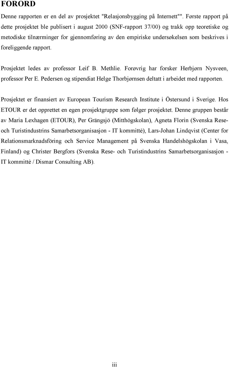 foreliggende rapport. Prosjektet ledes av professor Leif B. Methlie. Forøvrig har forsker Herbjørn Nysveen, professor Per E. Pedersen og stipendiat Helge Thorbjørnsen deltatt i arbeidet med rapporten.