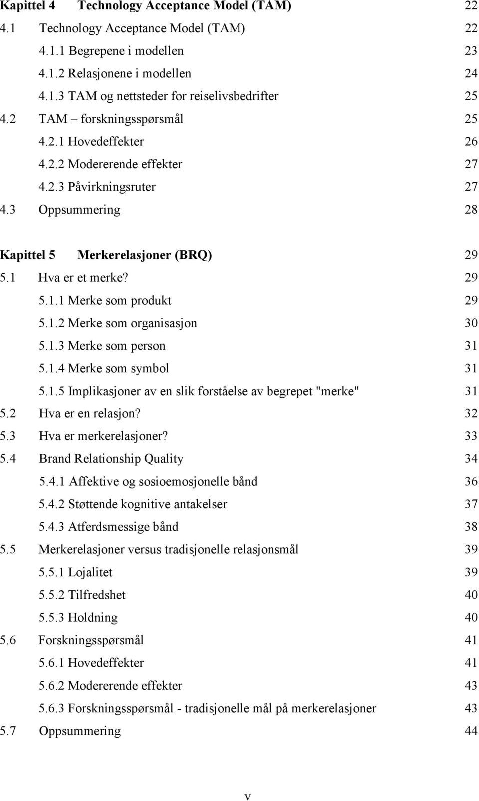 1.2 Merke som organisasjon 30 5.1.3 Merke som person 31 5.1.4 Merke som symbol 31 5.1.5 Implikasjoner av en slik forståelse av begrepet "merke" 31 5.2 Hva er en relasjon? 32 5.