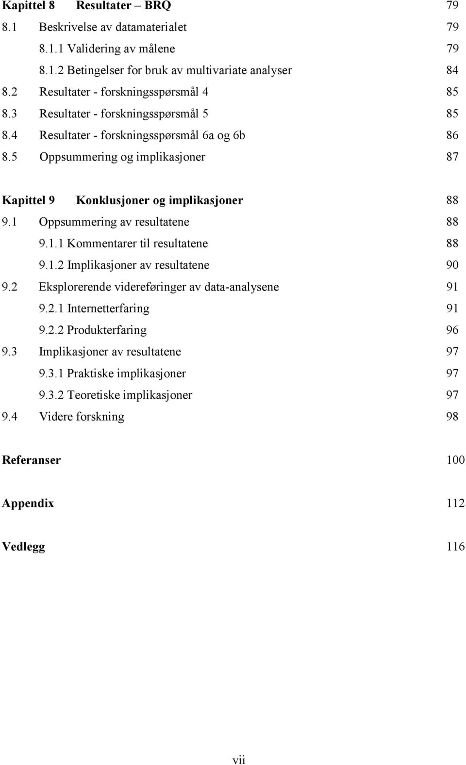 5 Oppsummering og implikasjoner 87 Kapittel 9 Konklusjoner og implikasjoner 88 9.1 Oppsummering av resultatene 88 9.1.1 Kommentarer til resultatene 88 9.1.2 Implikasjoner av resultatene 90 9.