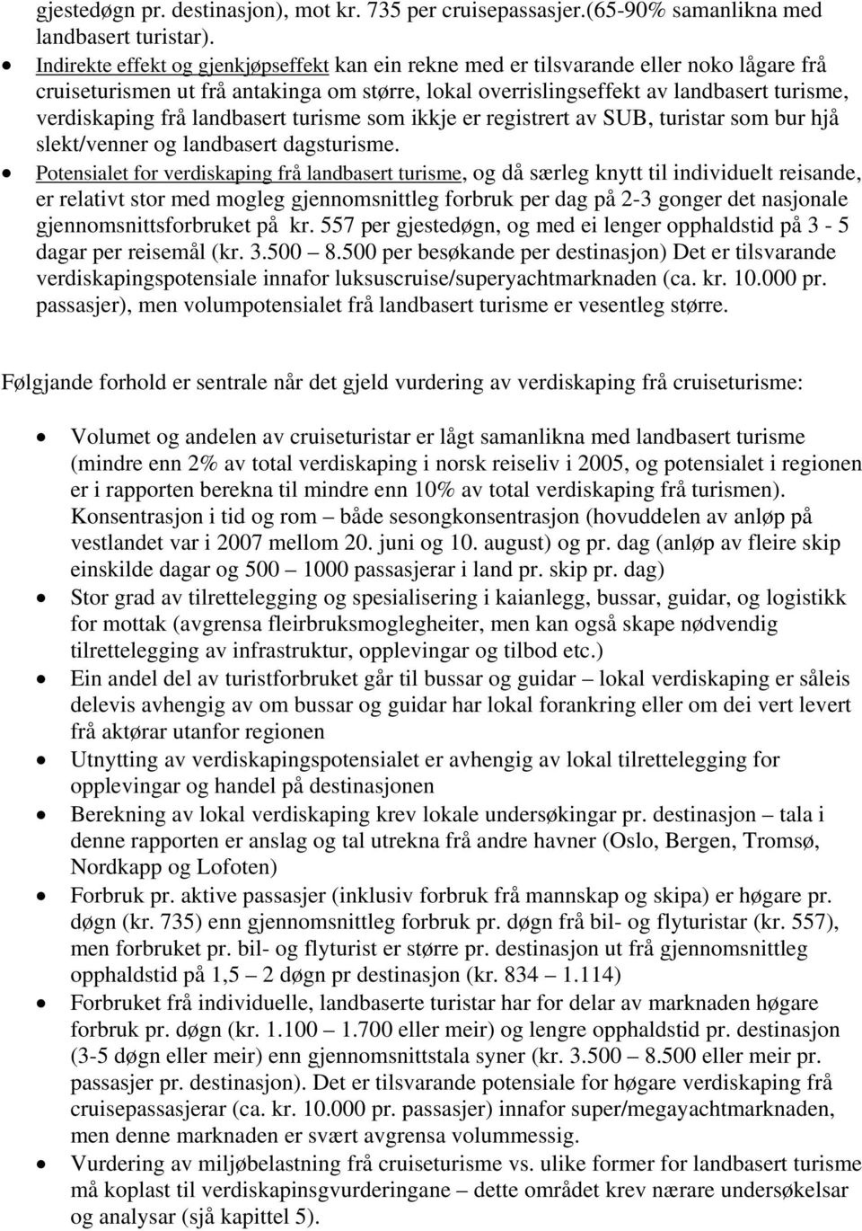 landbasert turisme som ikkje er registrert av SUB, turistar som bur hjå slekt/venner og landbasert dagsturisme.