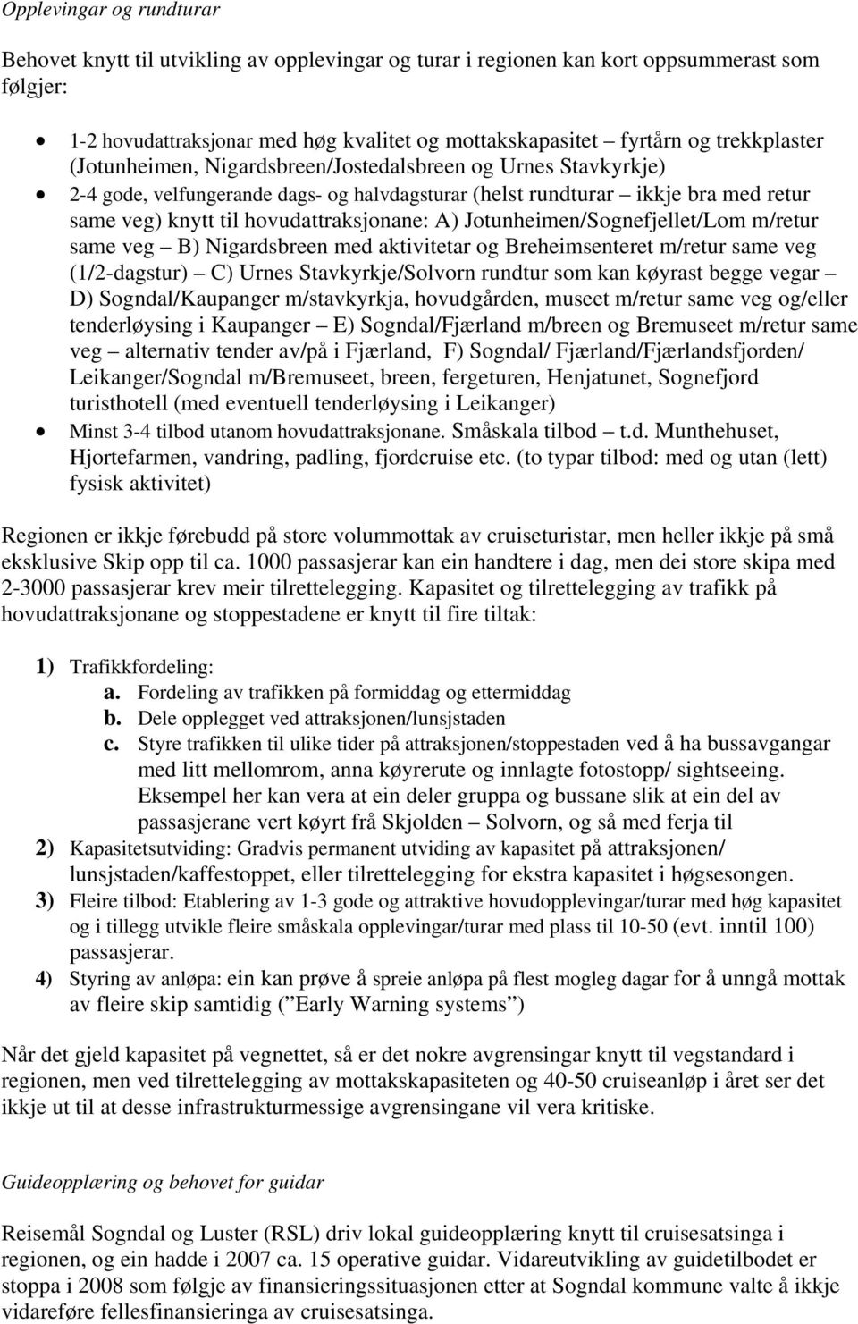 A) Jotunheimen/Sognefjellet/Lom m/retur same veg B) Nigardsbreen med aktivitetar og Breheimsenteret m/retur same veg (1/2-dagstur) C) Urnes Stavkyrkje/Solvorn rundtur som kan køyrast begge vegar D)