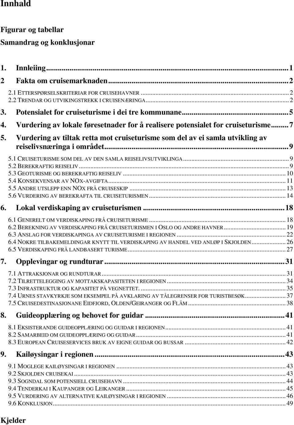 Vurdering av tiltak retta mot cruiseturisme som del av ei samla utvikling av reiselivsnæringa i området...9 5.1 CRUISETURISME SOM DEL AV DEN SAMLA REISELIVSUTVIKLINGA... 9 5.2 BEREKRAFTIG REISELIV.