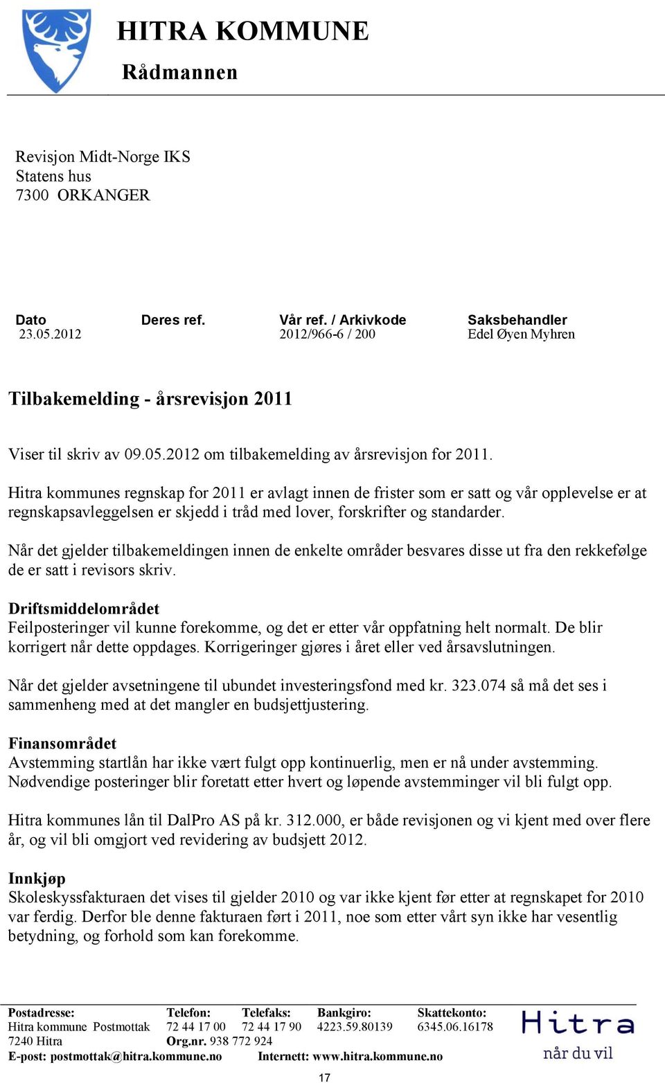 Hitra kommunes regnskap for 2011 er avlagt innen de frister som er satt og vår opplevelse er at regnskapsavleggelsen er skjedd i tråd med lover, forskrifter og standarder.