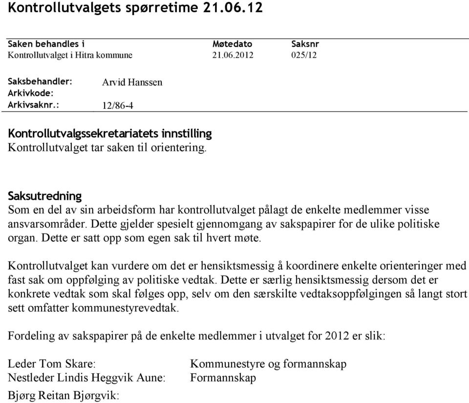 Dette er satt opp som egen sak til hvert møte. Kontrollutvalget kan vurdere om det er hensiktsmessig å koordinere enkelte orienteringer med fast sak om oppfølging av politiske vedtak.