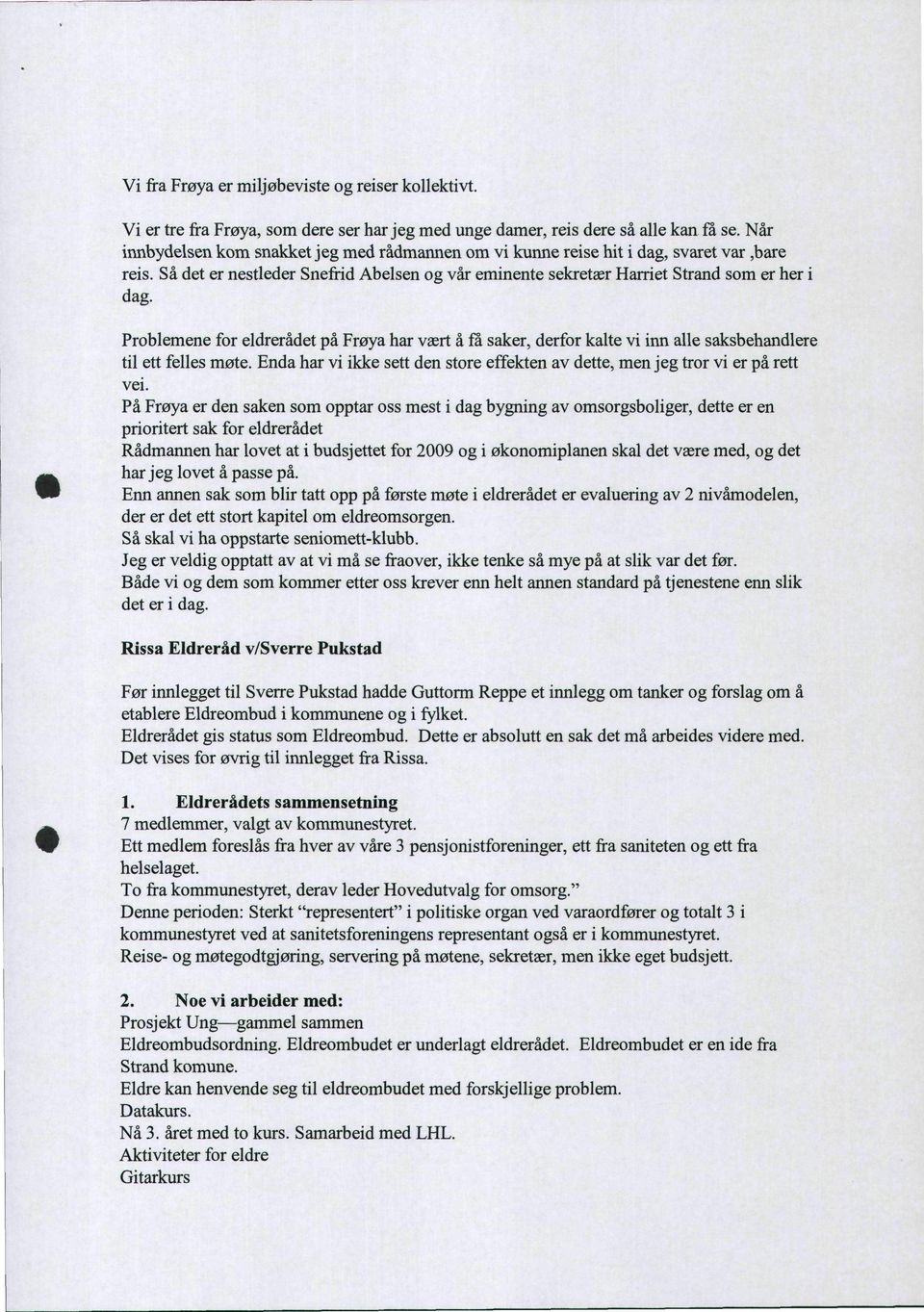 Problemene for eldrerådet på Frøya har vært å få saker, derfor kalte vi iim alle saksbehandlere til ett felles møte. Enda har vi ikke sett den store effekten av dette, men jeg tror vi er på rett vei.