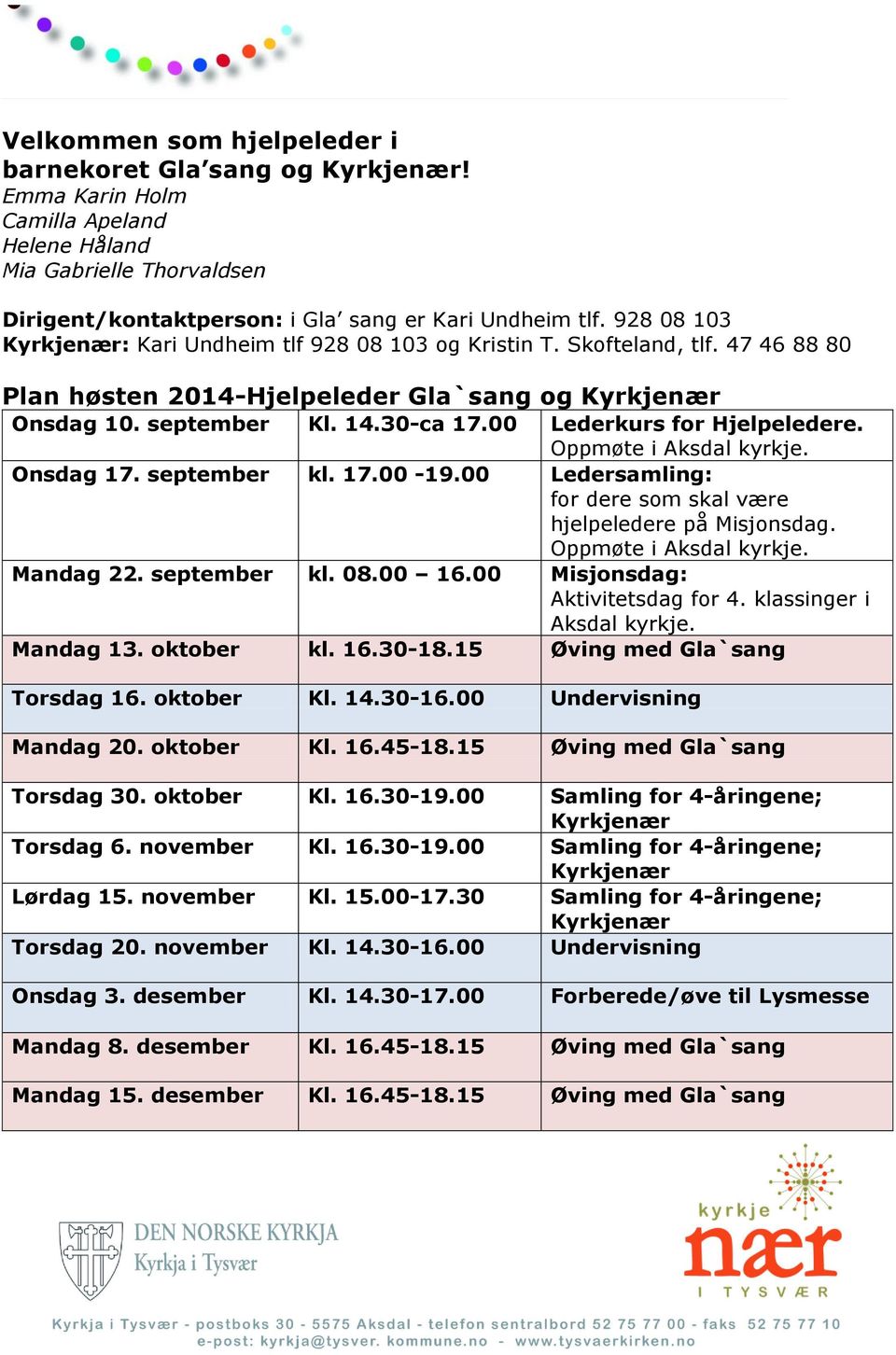 00 Lederkurs for Hjelpeledere. Oppmøte i. 17. september kl. 17.00-19.00 Ledersamling: hjelpeledere på Misjonsdag. Oppmøte i. 22. september kl. 08.00 Misjonsdag: 4. klassinger i. 13. oktober kl. 16.