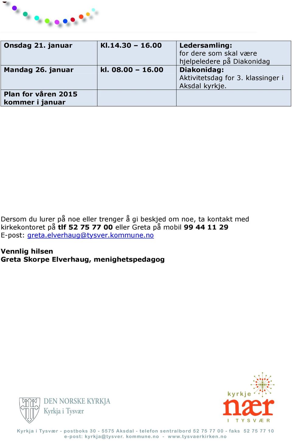 Plan for våren 2015 kommer i januar Dersom du lurer på noe eller trenger å gi beskjed om noe,