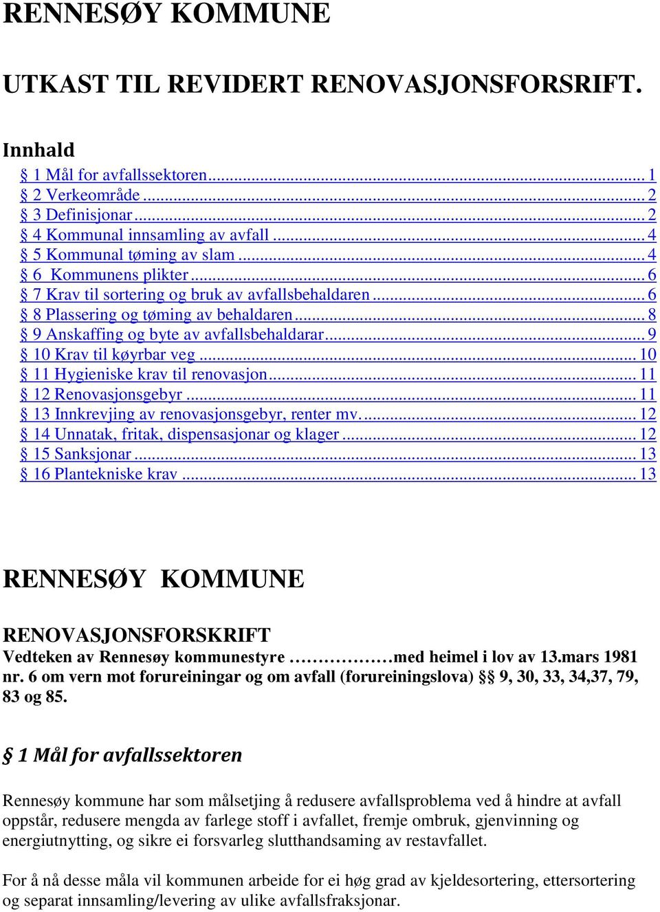 .. 10 11 Hygieniske krav til renovasjon... 11 12 Renovasjonsgebyr... 11 13 Innkrevjing av renovasjonsgebyr, renter mv.... 12 14 Unnatak, fritak, dispensasjonar og klager... 12 15 Sanksjonar.