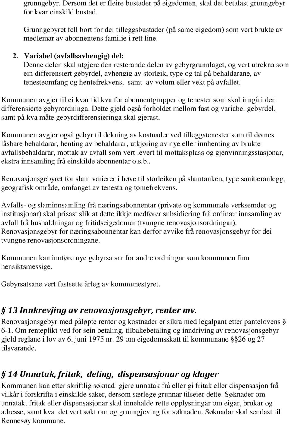 Variabel (avfallsavhengig) del: Denne delen skal utgjere den resterande delen av gebyrgrunnlaget, og vert utrekna som ein differensiert gebyrdel, avhengig av storleik, type og tal på behaldarane, av