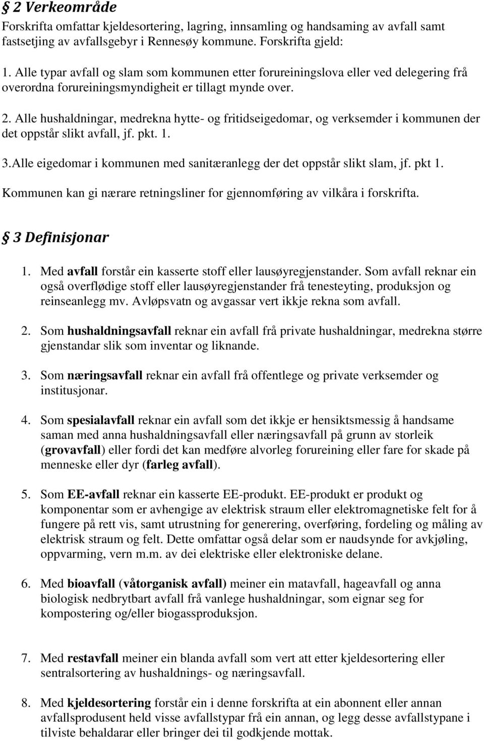 Alle hushaldningar, medrekna hytte- og fritidseigedomar, og verksemder i kommunen der det oppstår slikt avfall, jf. pkt. 1. 3.