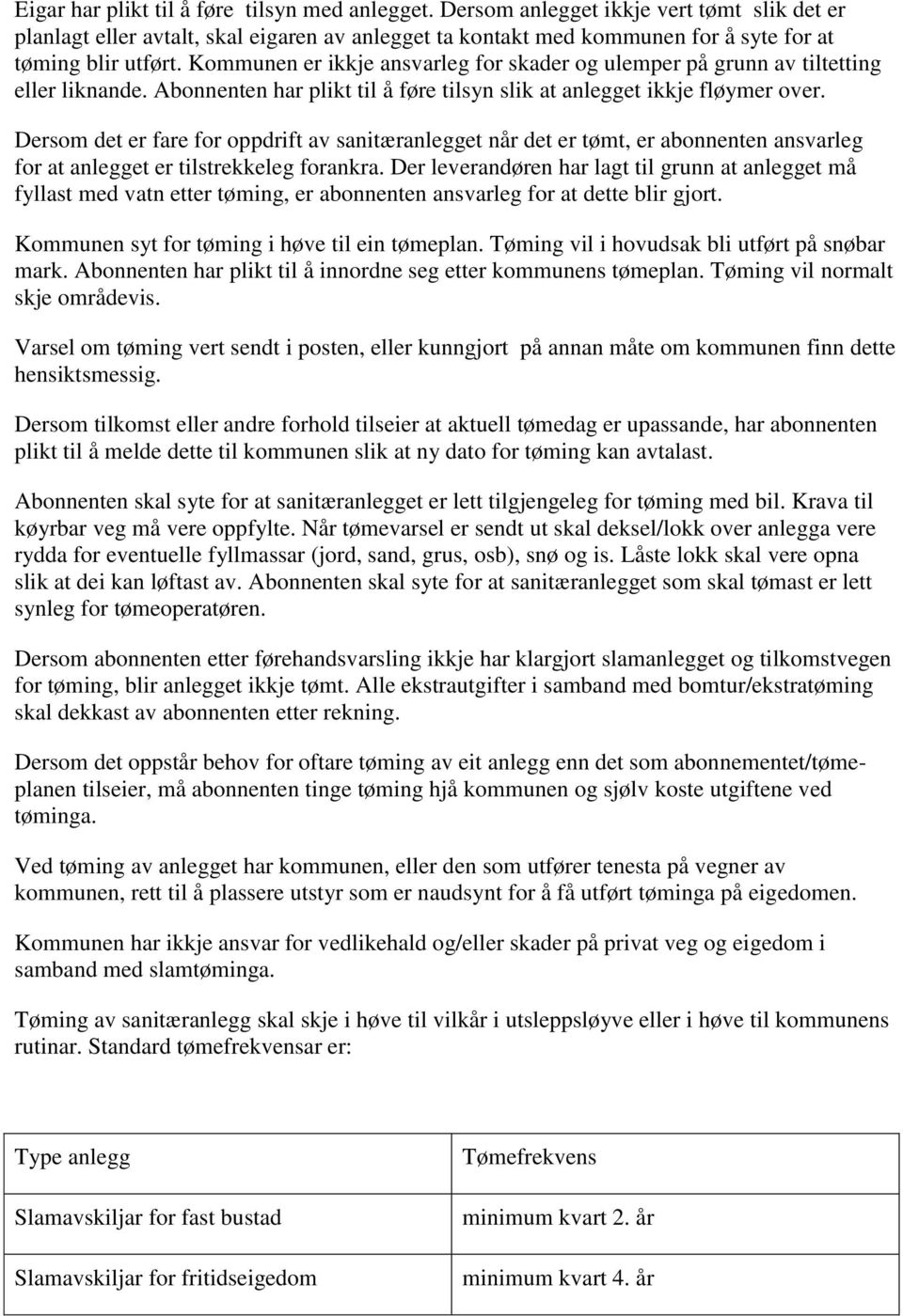 Kommunen er ikkje ansvarleg for skader og ulemper på grunn av tiltetting eller liknande. Abonnenten har plikt til å føre tilsyn slik at anlegget ikkje fløymer over.