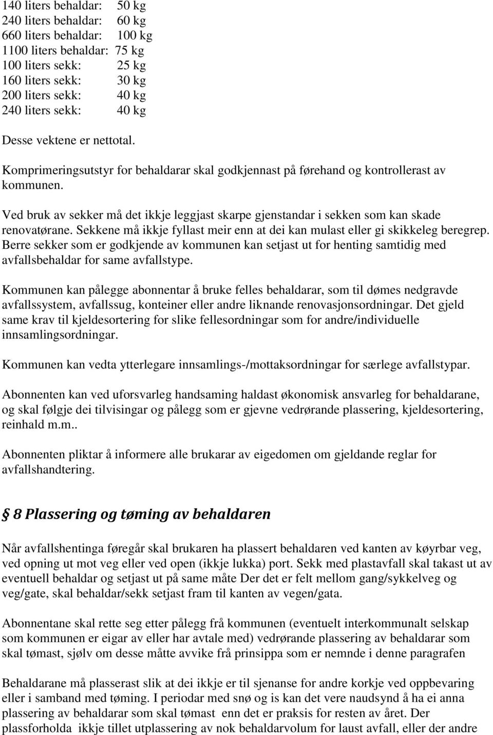 Ved bruk av sekker må det ikkje leggjast skarpe gjenstandar i sekken som kan skade renovatørane. Sekkene må ikkje fyllast meir enn at dei kan mulast eller gi skikkeleg beregrep.