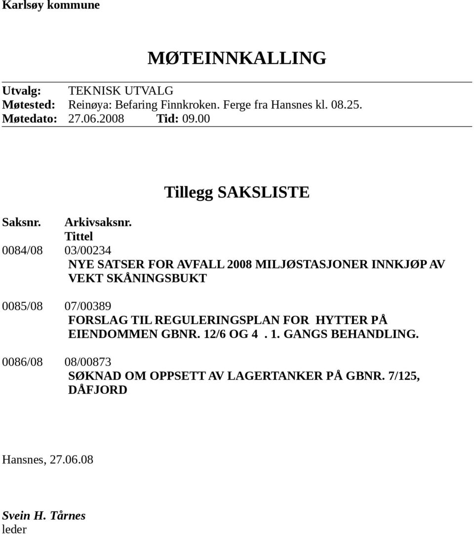 Tittel 0084/08 03/00234 NYE SATSER FOR AVFALL 2008 MILJØSTASJONER INNKJØP AV VEKT SKÅNINGSBUKT 0085/08 07/00389 FORSLAG TIL