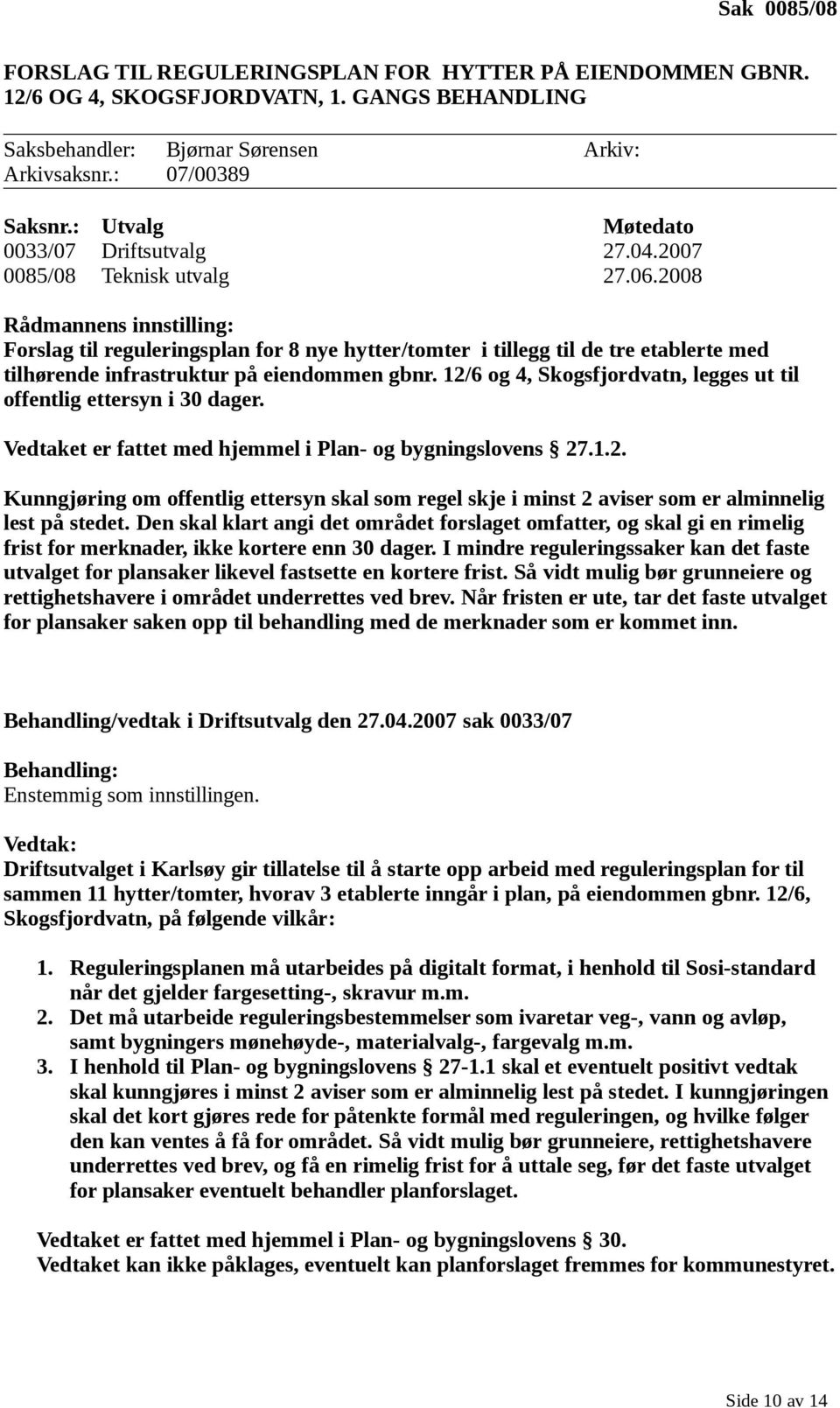 2008 Rådmannens innstilling: Forslag til reguleringsplan for 8 nye hytter/tomter i tillegg til de tre etablerte med tilhørende infrastruktur på eiendommen gbnr.