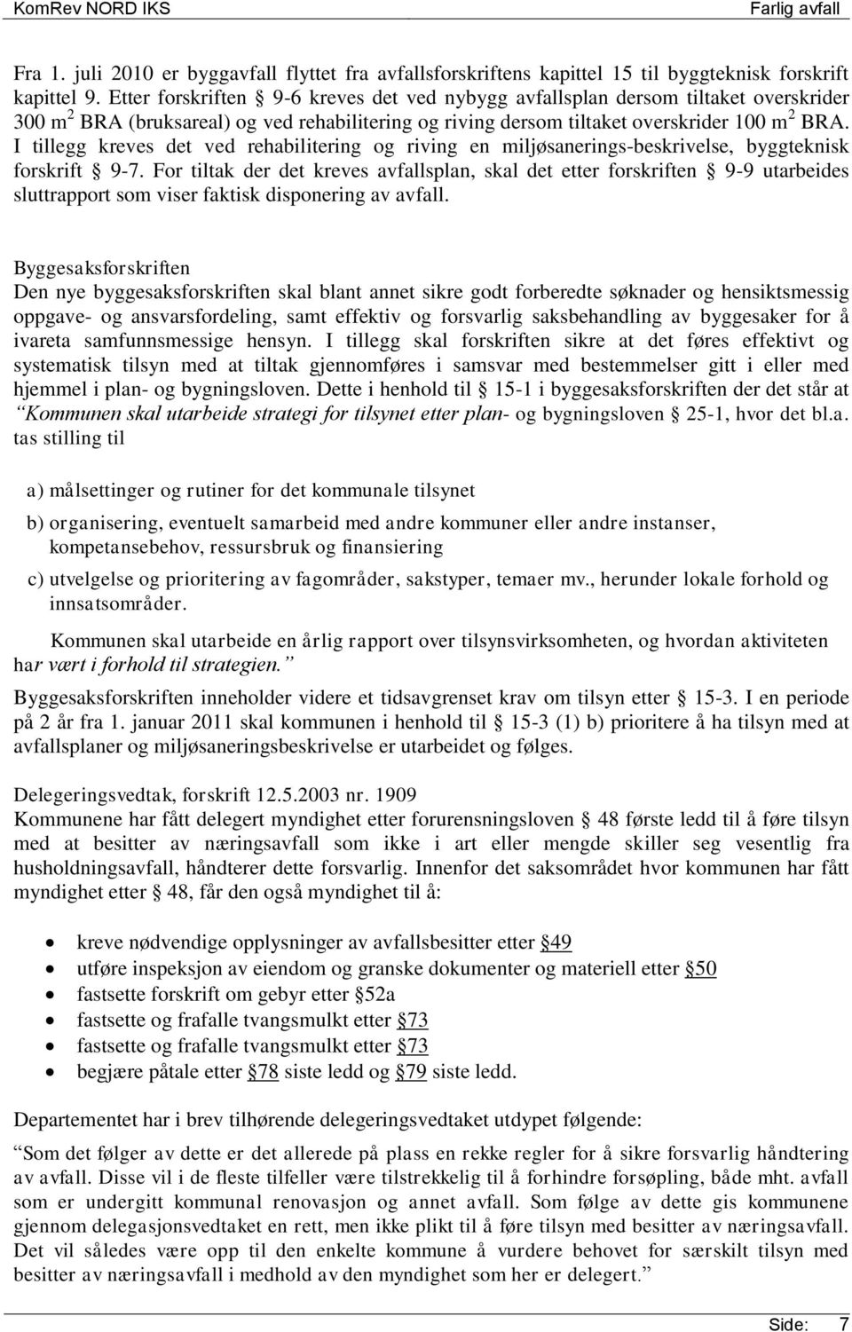 I tillegg kreves det ved rehabilitering og riving en miljøsanerings-beskrivelse, byggteknisk forskrift 9-7.