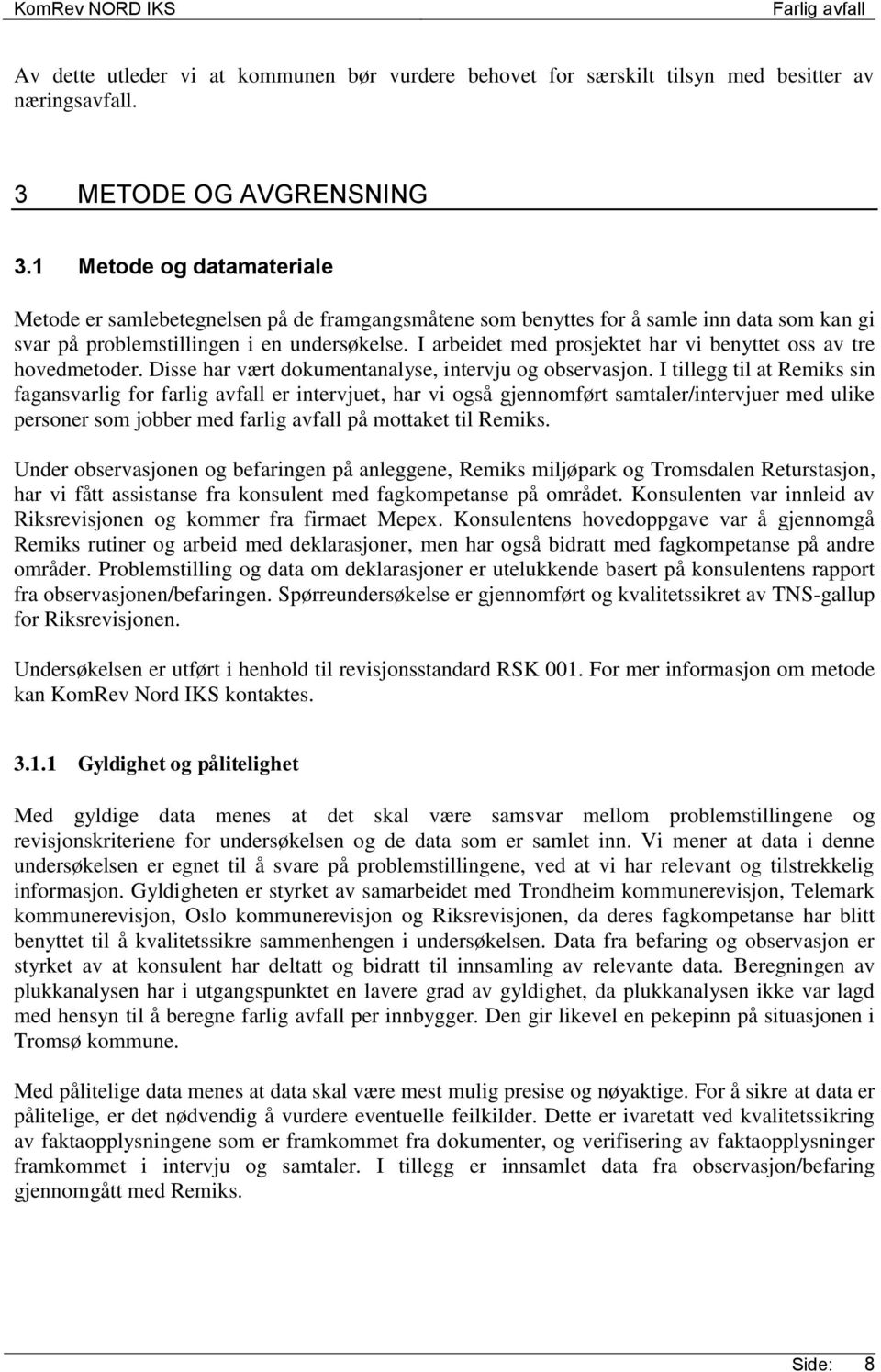 I arbeidet med prosjektet har vi benyttet oss av tre hovedmetoder. Disse har vært dokumentanalyse, intervju og observasjon.