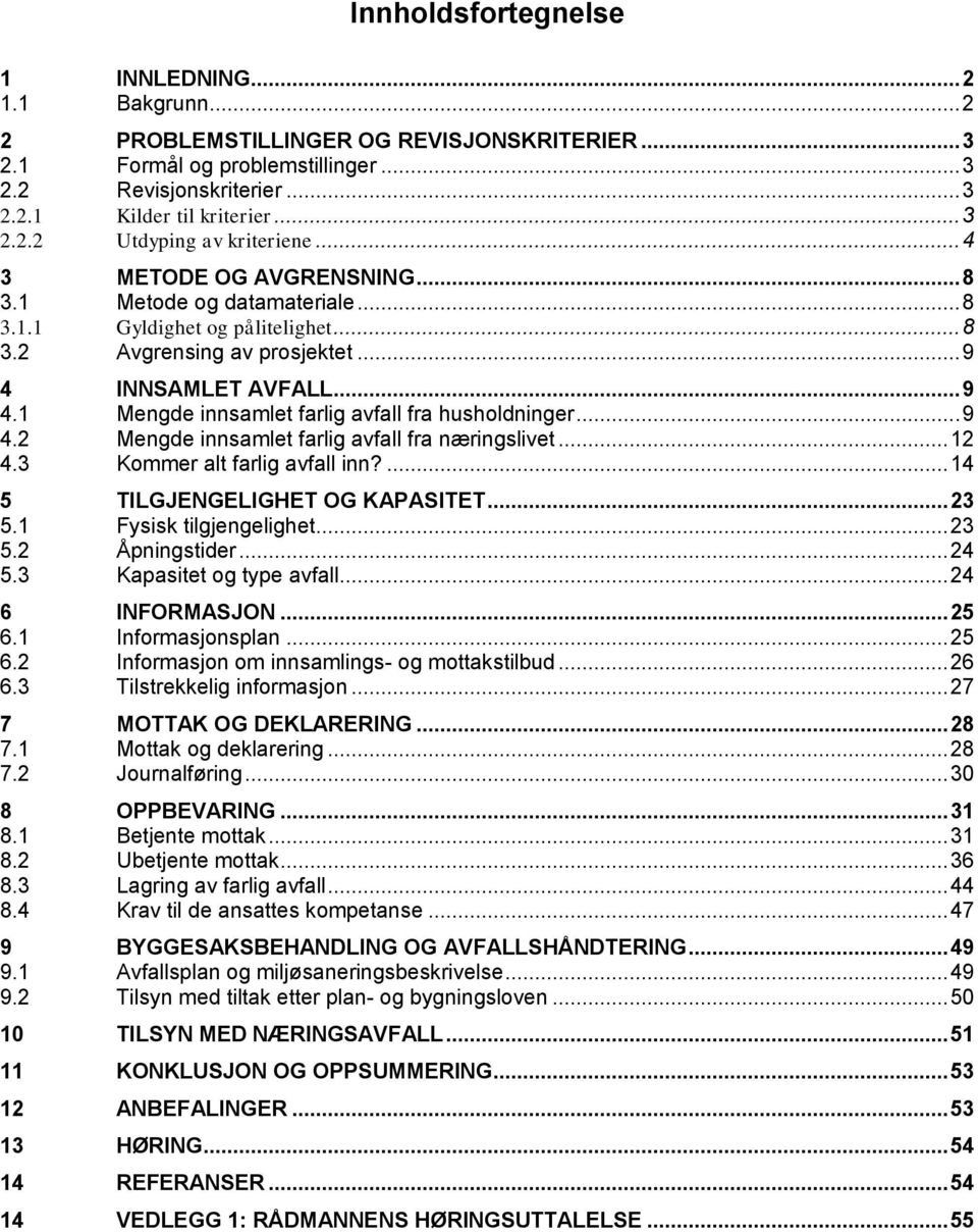 .. 9 4.2 Mengde innsamlet farlig avfall fra næringslivet... 12 4.3 Kommer alt farlig avfall inn?... 14 5 TILGJENGELIGHET OG KAPASITET... 23 5.1 Fysisk tilgjengelighet... 23 5.2 Åpningstider... 24 5.