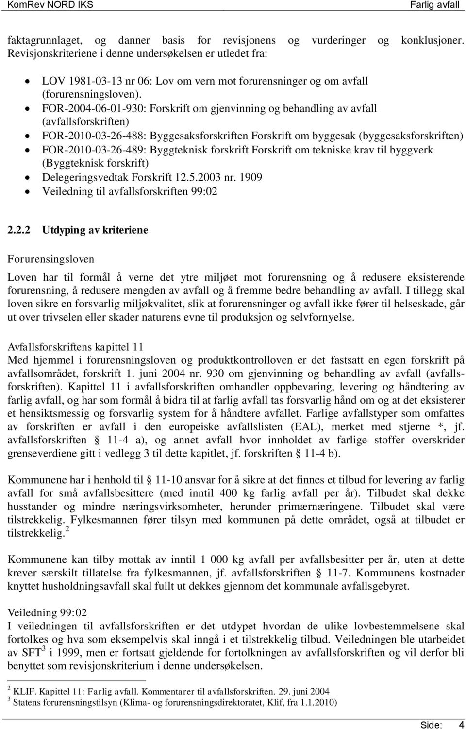 FOR-2004-06-01-930: Forskrift om gjenvinning og behandling av avfall (avfallsforskriften) FOR-2010-03-26-488: Byggesaksforskriften Forskrift om byggesak (byggesaksforskriften) FOR-2010-03-26-489: