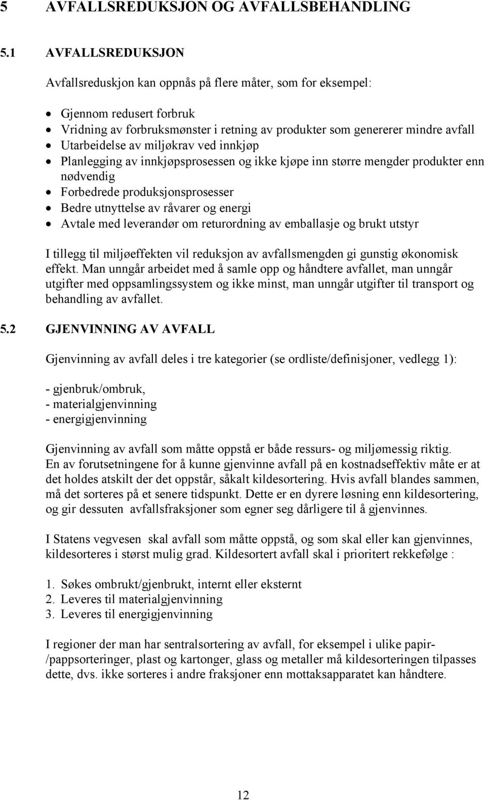 av miljøkrav ved innkjøp Planlegging av innkjøpsprosessen og ikke kjøpe inn større mengder produkter enn nødvendig Forbedrede produksjonsprosesser Bedre utnyttelse av råvarer og energi Avtale med