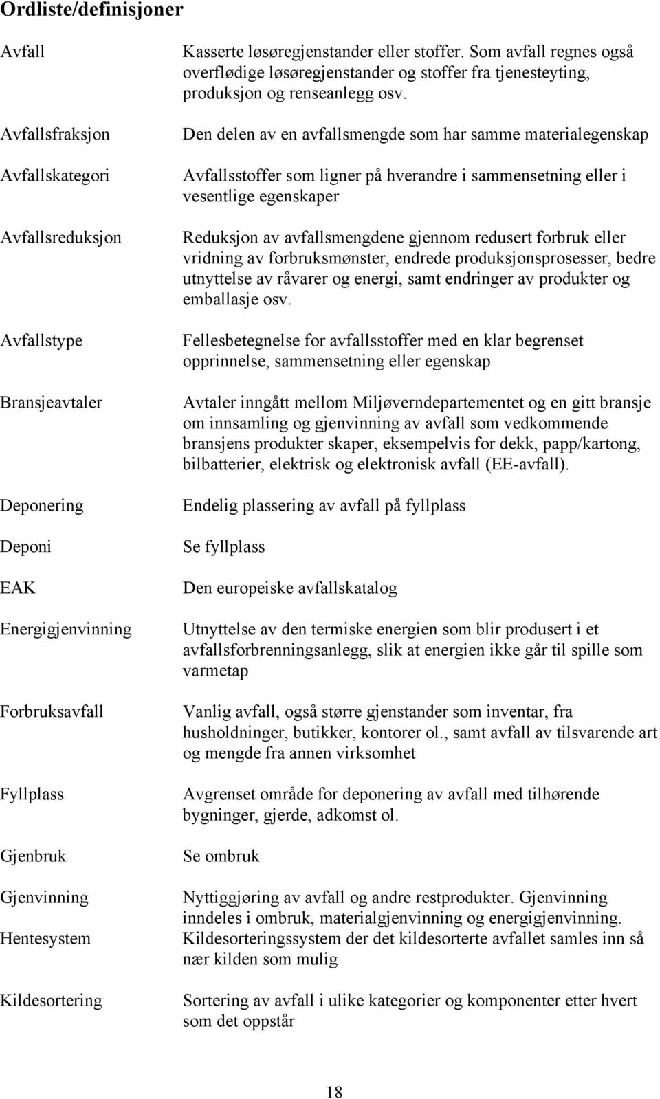 Den delen av en avfallsmengde som har samme materialegenskap Avfallsstoffer som ligner på hverandre i sammensetning eller i vesentlige egenskaper Reduksjon av avfallsmengdene gjennom redusert forbruk