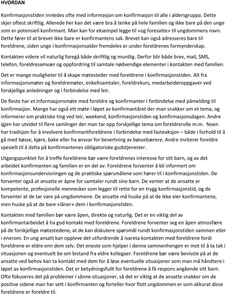 Dette fører til at brevet ikke bare er konfirmantens sak. Brevet kan også adresseres bare til foreldrene, siden unge i konfirmasjonsalder fremdeles er under foreldrenes formynderskap.