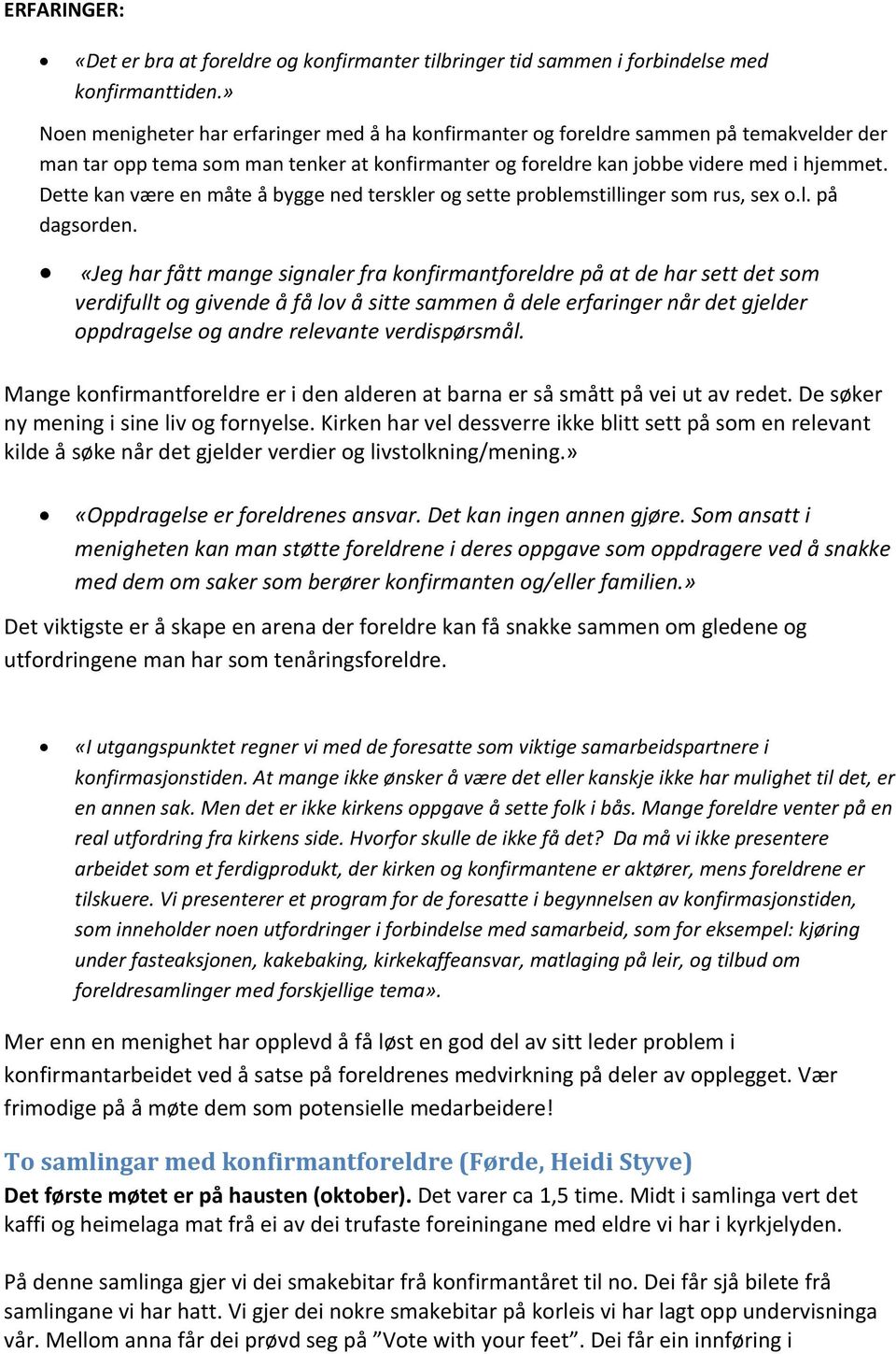 Dette kan være en måte å bygge ned terskler og sette problemstillinger som rus, sex o.l. på dagsorden.