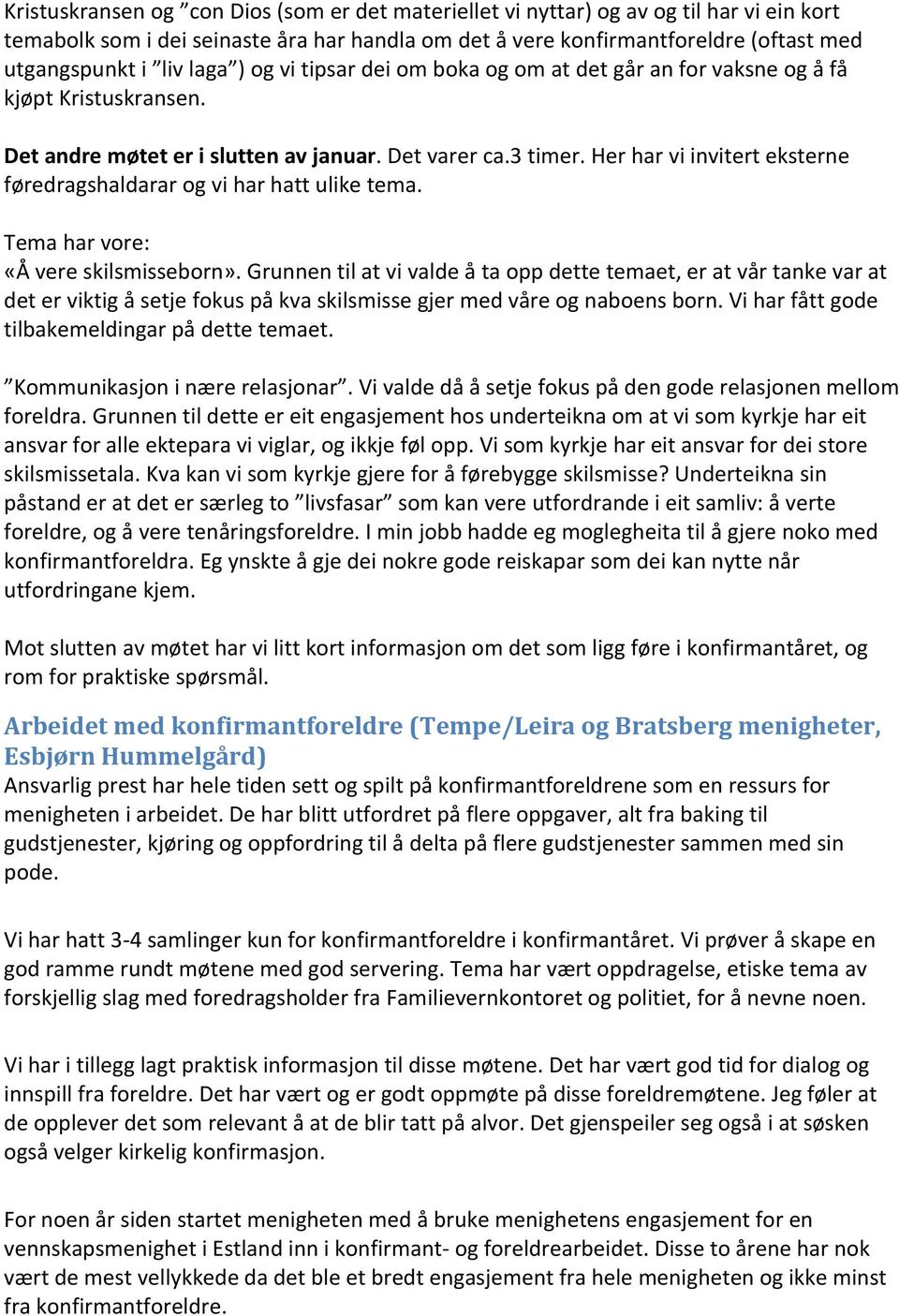 Her har vi invitert eksterne føredragshaldarar og vi har hatt ulike tema. Tema har vore: «Å vere skilsmisseborn».